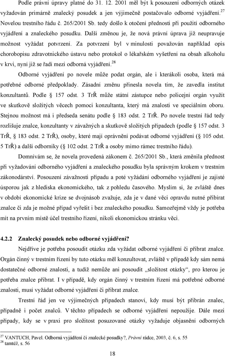 Za potvrzení byl v minulosti povaţován například opis chorobopisu zdravotnického ústavu nebo protokol o lékařském vyšetření na obsah alkoholu v krvi, nyní jiţ se řadí mezi odborná vyjádření.