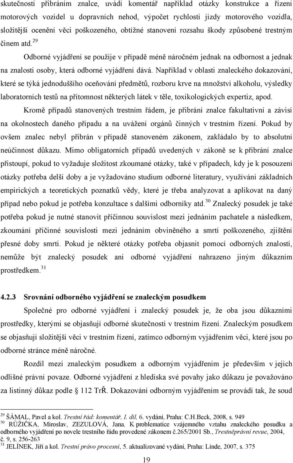 29 Odborné vyjádření se pouţije v případě méně náročném jednak na odbornost a jednak na znalosti osoby, která odborné vyjádření dává.