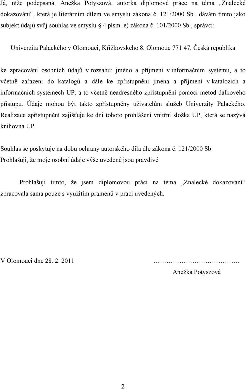 , správci: Univerzita Palackého v Olomouci, Kříţkovského 8, Olomouc 771 47, Česká republika ke zpracování osobních údajů v rozsahu: jméno a příjmení v informačním systému, a to včetně zařazení do