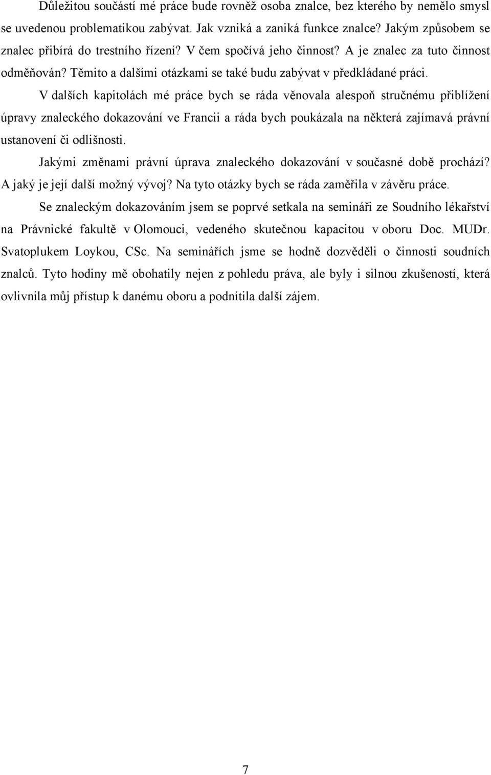 V dalších kapitolách mé práce bych se ráda věnovala alespoň stručnému přiblíţení úpravy znaleckého dokazování ve Francii a ráda bych poukázala na některá zajímavá právní ustanovení či odlišnosti.