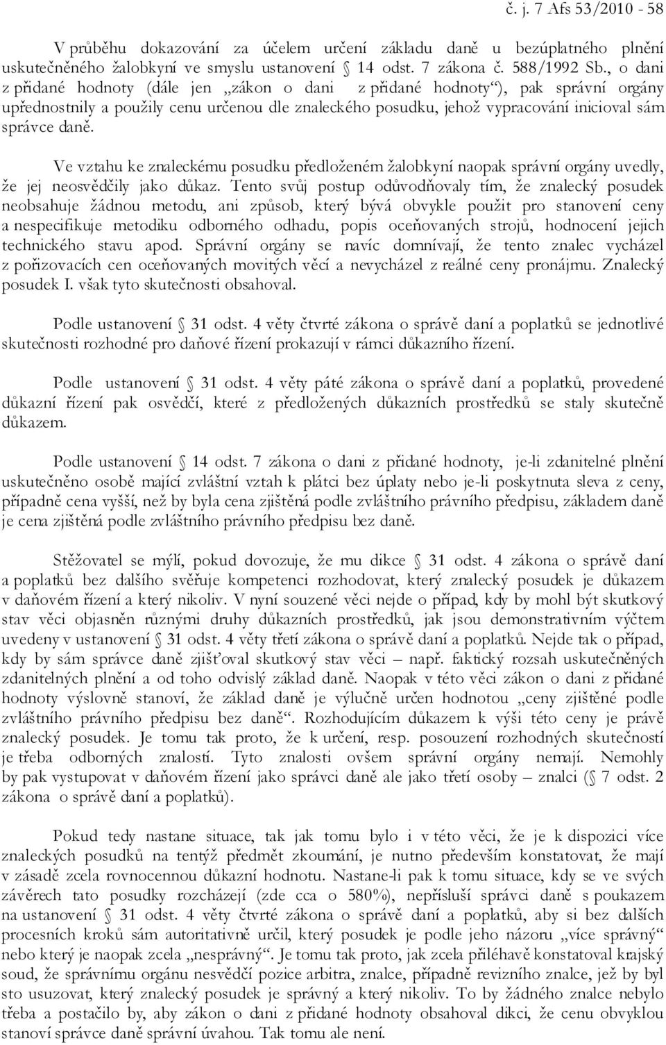 Ve vztahu ke znaleckému posudku předloženém žalobkyní naopak správní orgány uvedly, že jej neosvědčily jako důkaz.