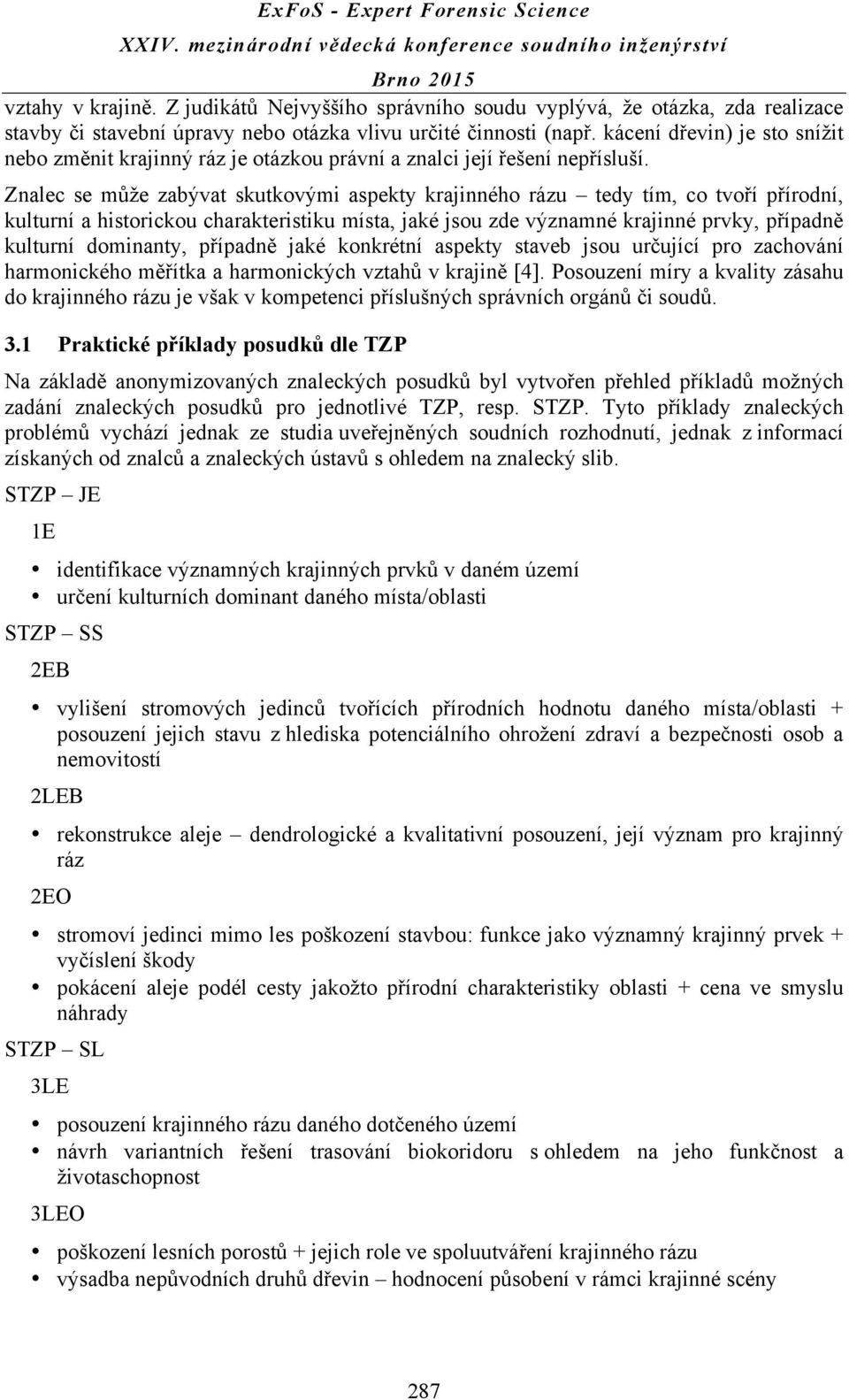 Znalec se může zabývat skutkovými aspekty krajinného rázu tedy tím, co tvoří přírodní, kulturní a historickou charakteristiku místa, jaké jsou zde významné krajinné prvky, případně kulturní