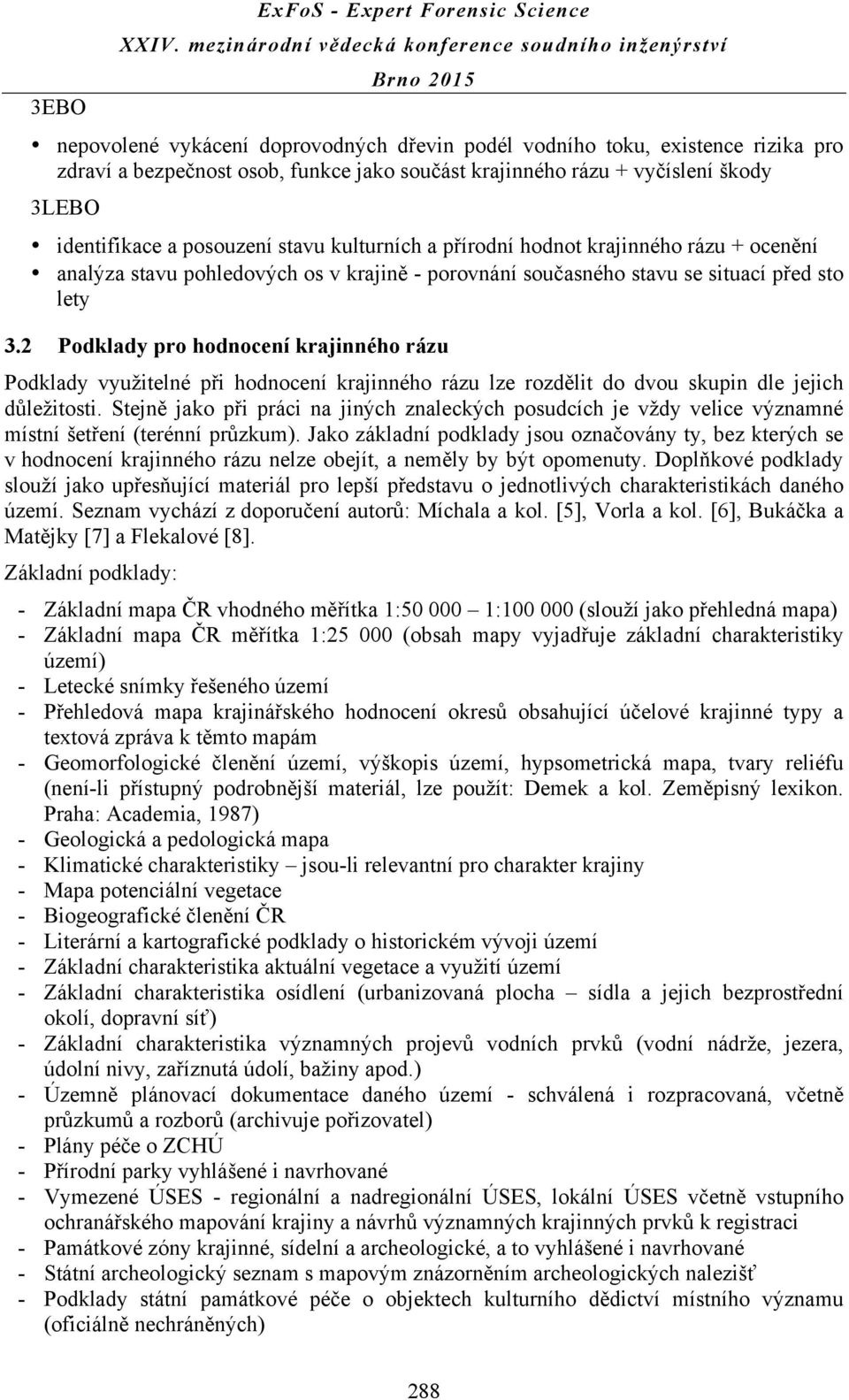 2 Podklady pro hodnocení krajinného rázu Podklady využitelné při hodnocení krajinného rázu lze rozdělit do dvou skupin dle jejich důležitosti.