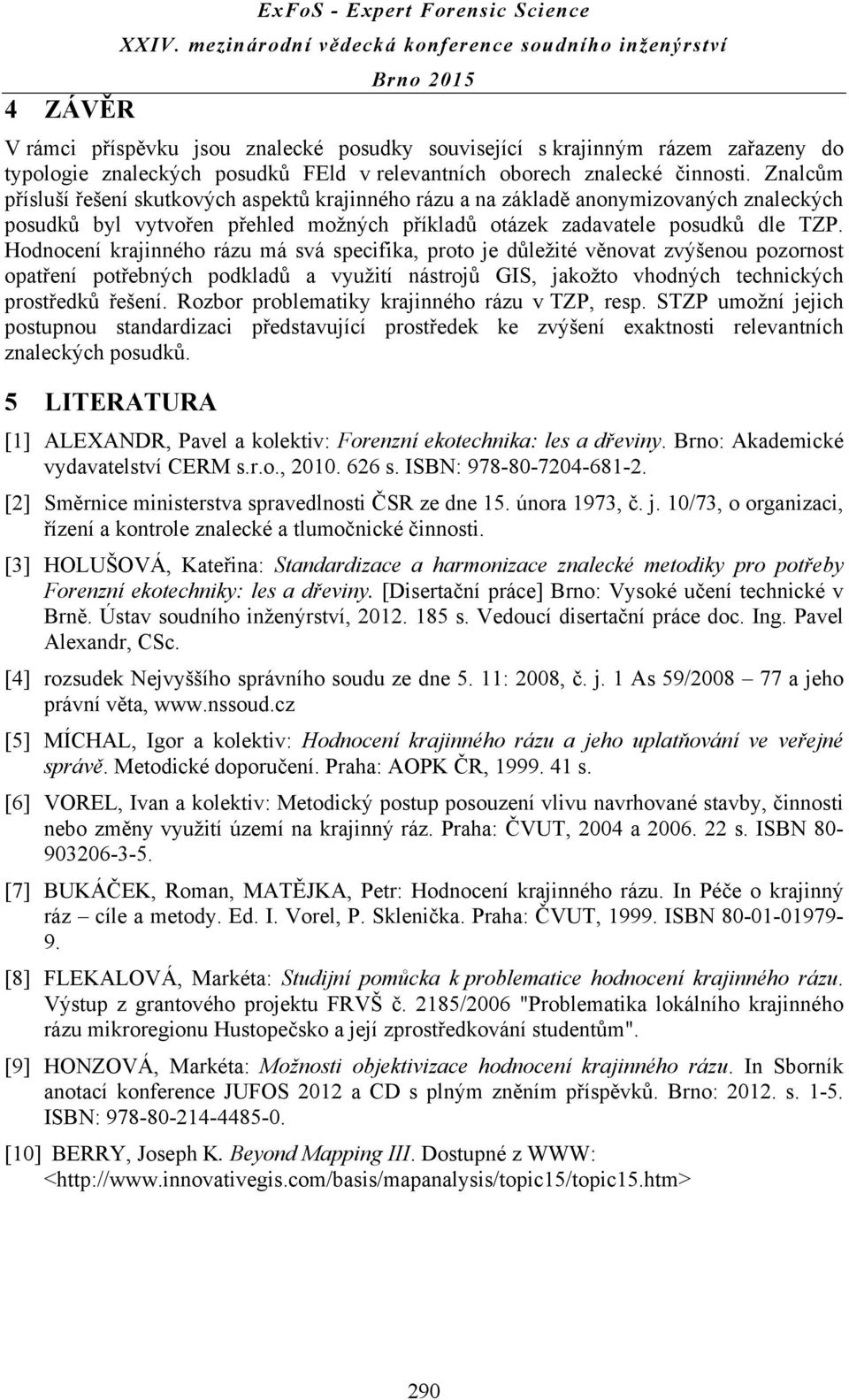 Hodnocení krajinného rázu má svá specifika, proto je důležité věnovat zvýšenou pozornost opatření potřebných podkladů a využití nástrojů GIS, jakožto vhodných technických prostředků řešení.
