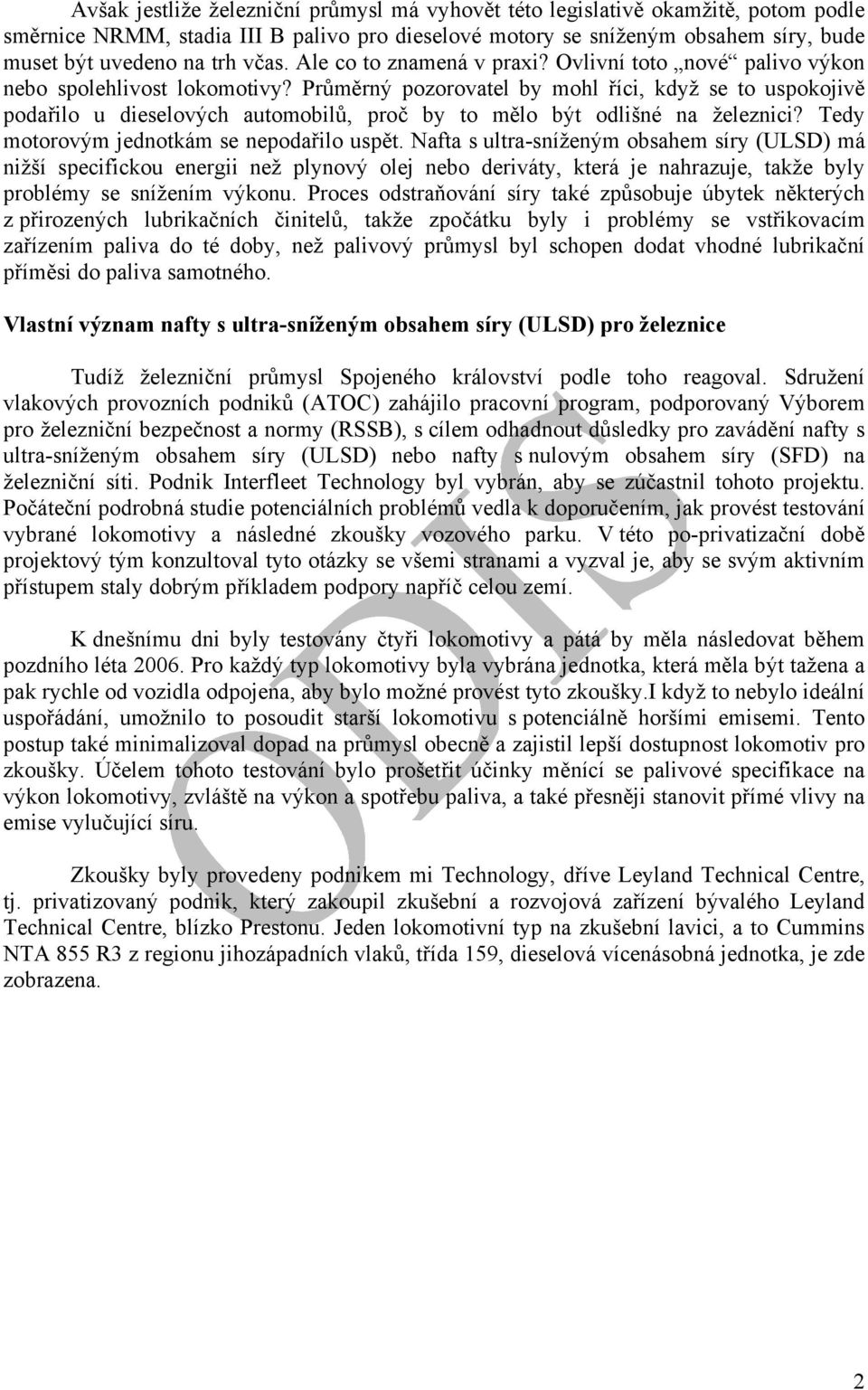 Průměrný pozorovatel by mohl říci, když se to uspokojivě podařilo u dieselových automobilů, proč by to mělo být odlišné na železnici? Tedy motorovým jednotkám se nepodařilo uspět.