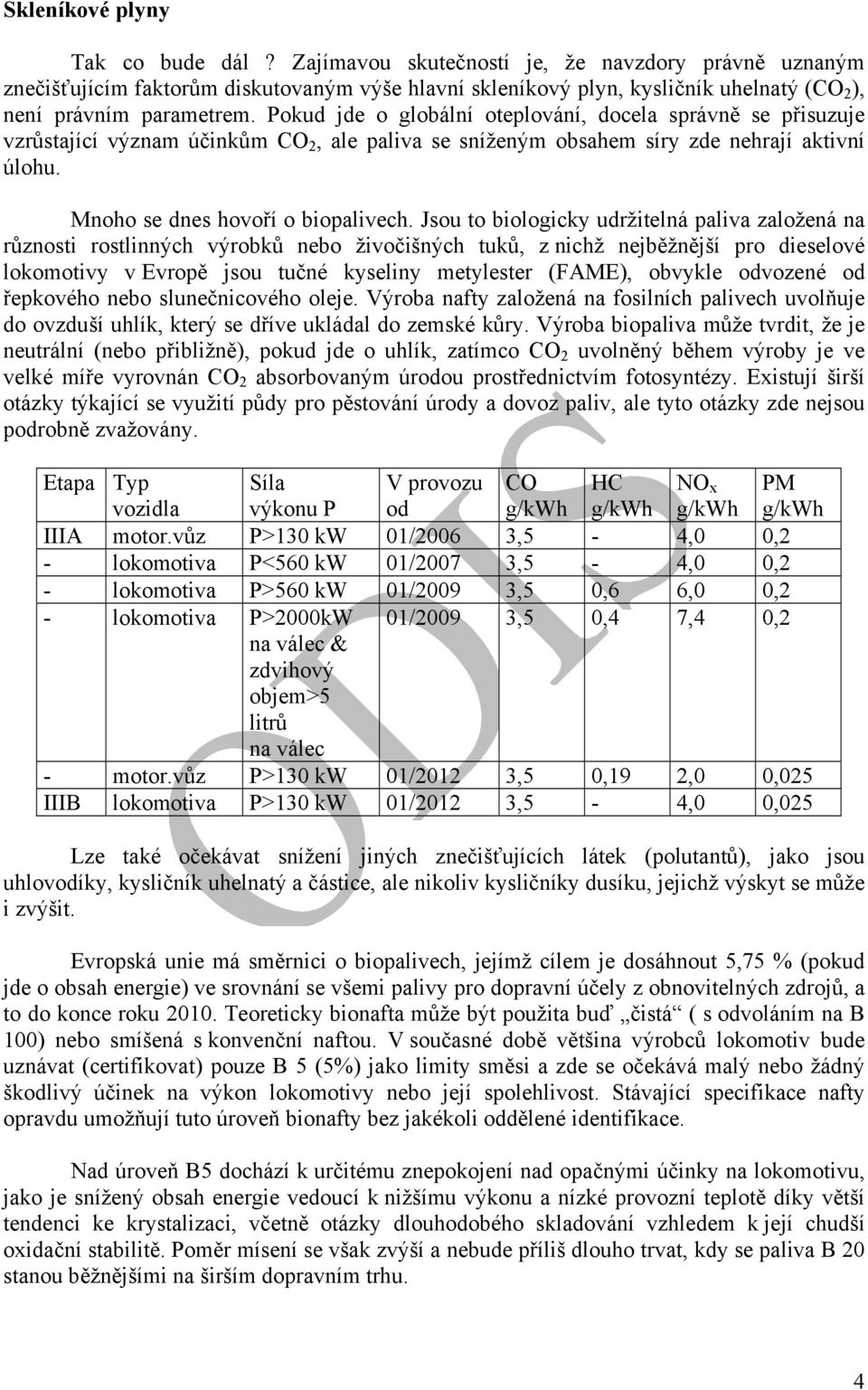 Pokud jde o globální oteplování, docela správně se přisuzuje vzrůstající význam účinkům CO 2, ale paliva se sníženým obsahem síry zde nehrají aktivní úlohu. Mnoho se dnes hovoří o biopalivech.