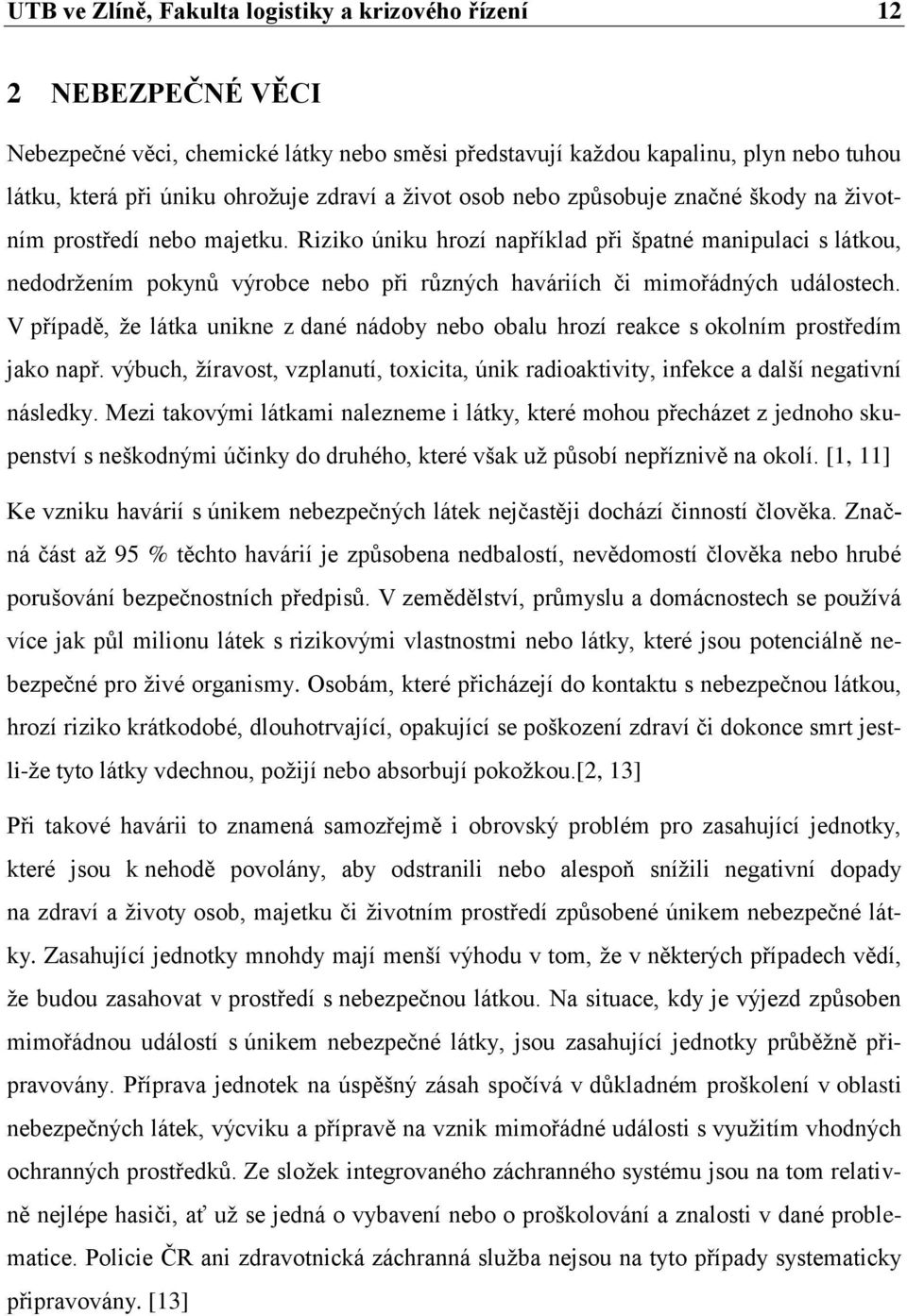 Riziko úniku hrozí například při špatné manipulaci s látkou, nedodržením pokynů výrobce nebo při různých haváriích či mimořádných událostech.