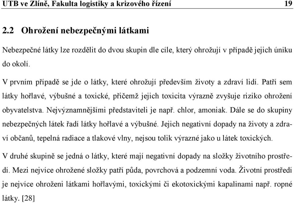 Nejvýznamnějšími představiteli je např. chlor, amoniak. Dále se do skupiny nebezpečných látek řadí látky hořlavé a výbušné.