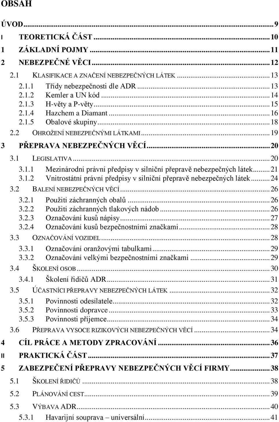 .. 21 3.1.2 Vnitrostátní právní předpisy v silniční přepravě nebezpečných látek... 24 3.2 BALENÍ NEBEZPEČNÝCH VĚCÍ... 26 3.2.1 Použití záchranných obalů... 26 3.2.2 Použití záchranných tlakových nádob.