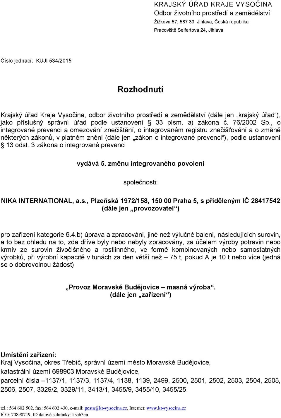 , o integrované prevenci a omezování znečištění, o integrovaném registru znečišťování a o změně některých zákonů, v platném znění (dále jen zákon o integrované prevenci ), podle ustanovení 13 odst.