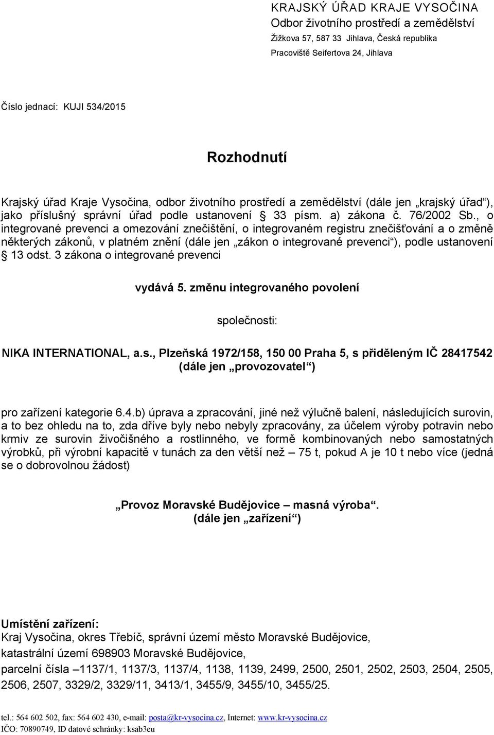 , o integrované prevenci a omezování znečištění, o integrovaném registru znečišťování a o změně některých zákonů, v platném znění (dále jen zákon o integrované prevenci ), podle ustanovení 13 odst.