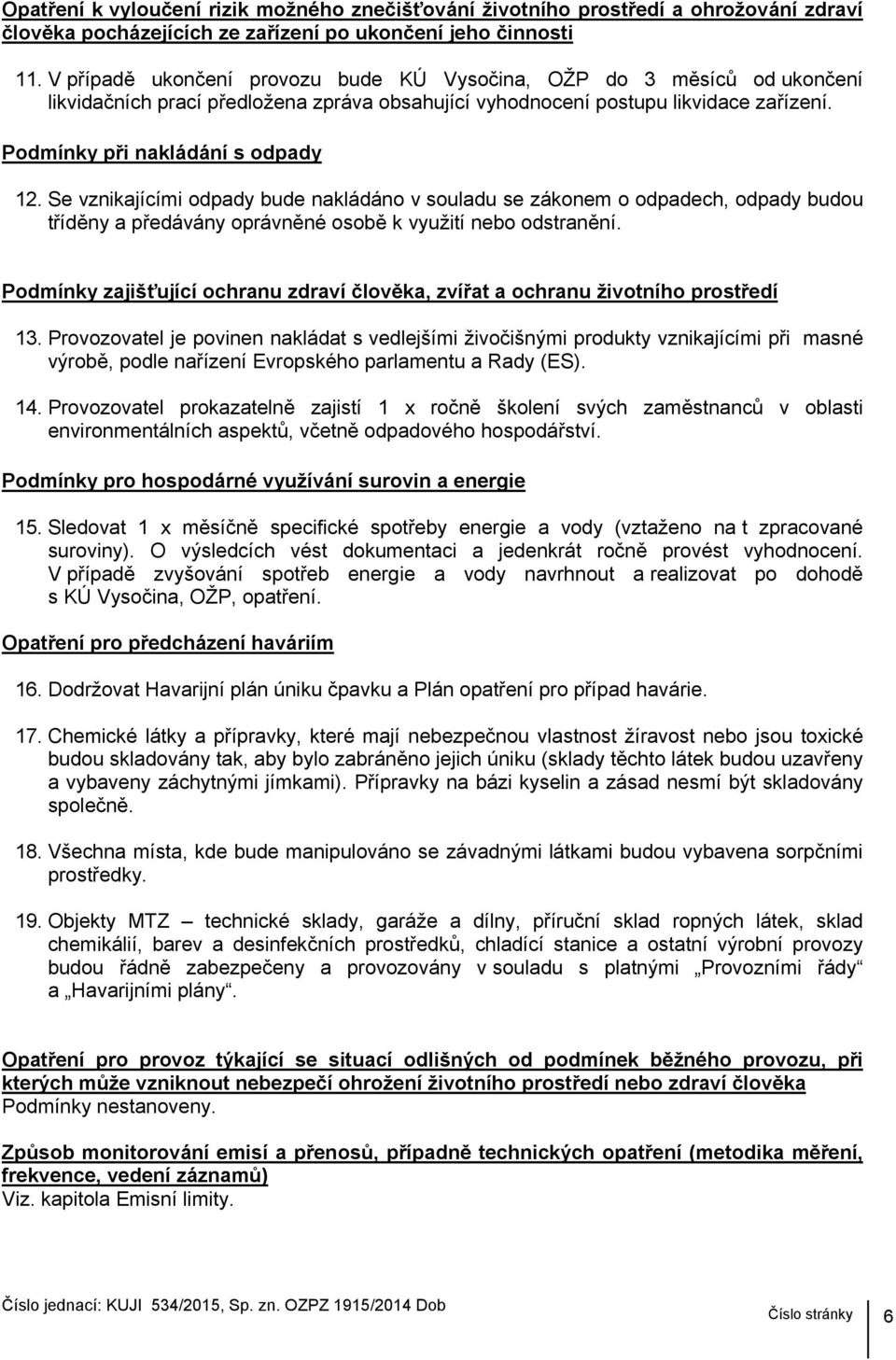 Se vznikajícími odpady bude nakládáno v souladu se zákonem o odpadech, odpady budou tříděny a předávány oprávněné osobě k využití nebo odstranění.
