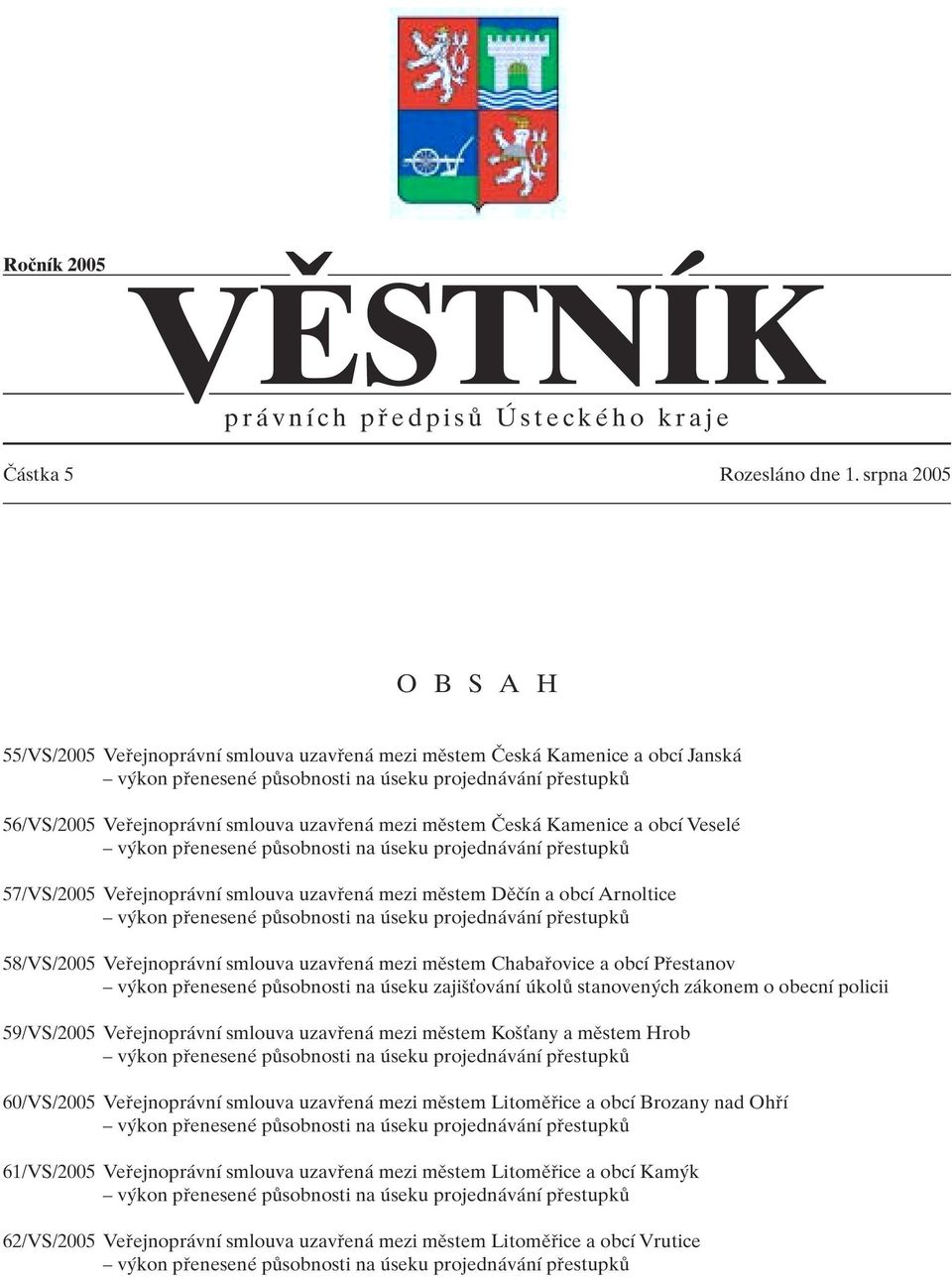 smlouva uzavfiená mezi mûstem âeská Kamenice a obcí Veselé v kon pfienesené pûsobnosti na úseku projednávání pfiestupkû 57/VS/2005 Vefiejnoprávní smlouva uzavfiená mezi mûstem Dûãín a obcí Arnoltice