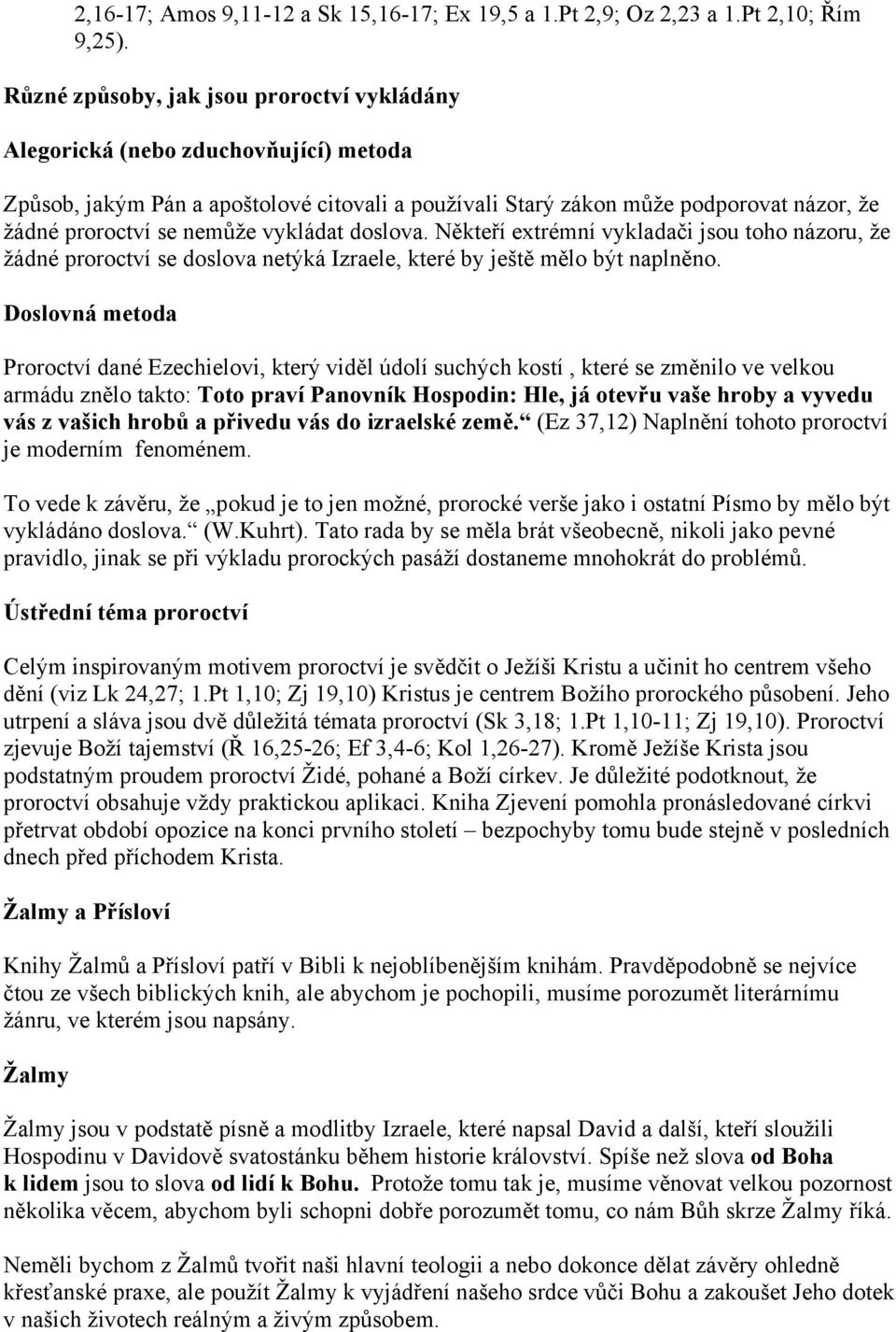 vykládat doslova. Někteří extrémní vykladači jsou toho názoru, že žádné proroctví se doslova netýká Izraele, které by ještě mělo být naplněno.