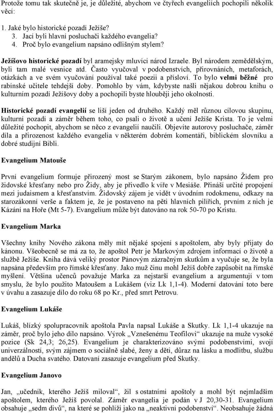 Často vyučoval v podobenstvích, přirovnáních, metaforách, otázkách a ve svém vyučování používal také poezii a přísloví. To bylo velmi běžné pro rabínské učitele tehdejší doby.