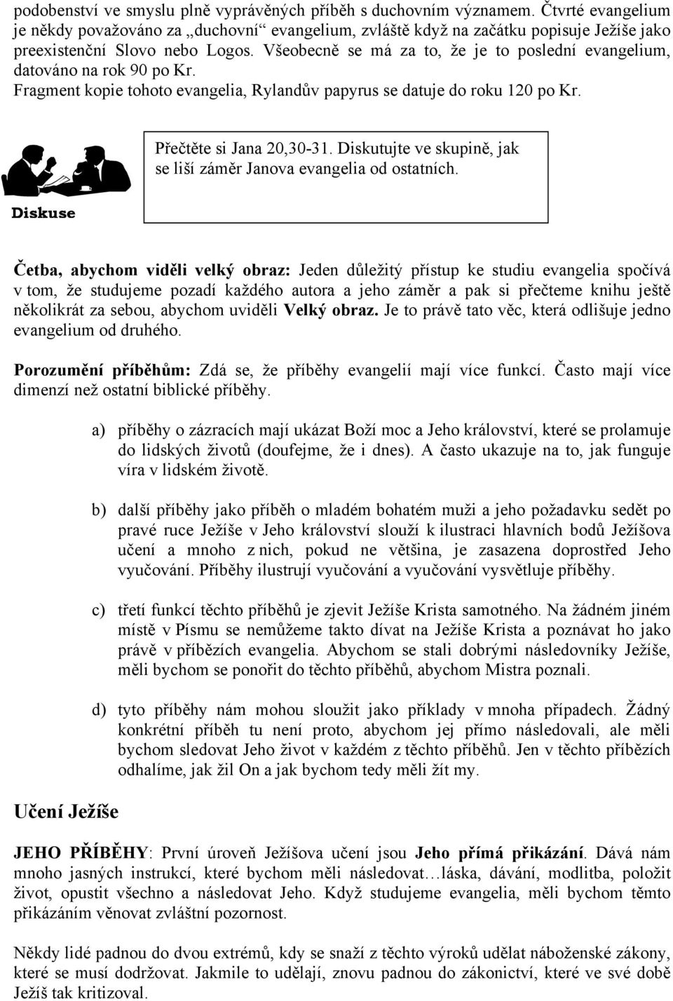 Všeobecně se má za to, že je to poslední evangelium, datováno na rok 90 po Kr. Fragment kopie tohoto evangelia, Rylandův papyrus se datuje do roku 120 po Kr. Přečtěte si Jana 20,30-31.