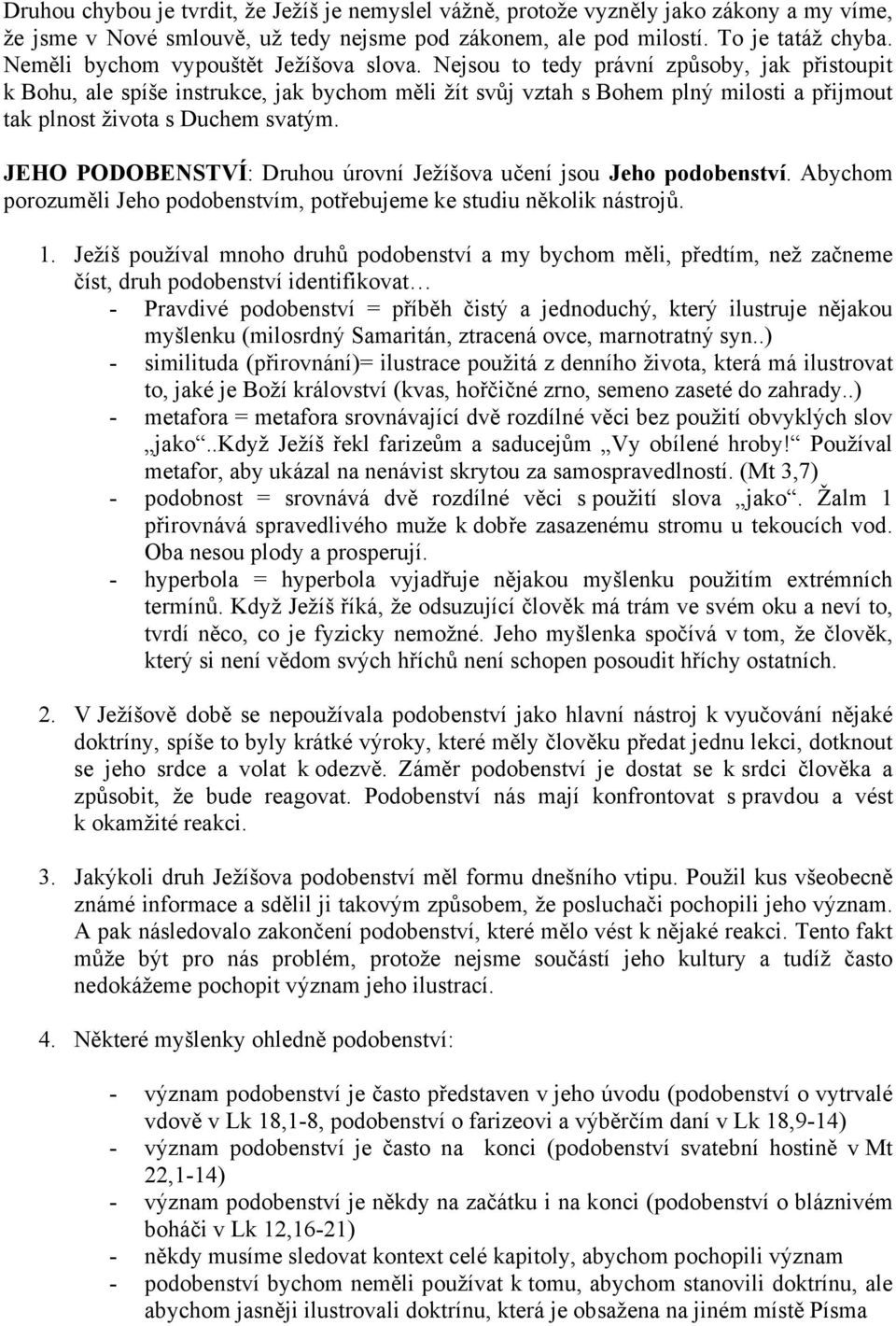 Nejsou to tedy právní způsoby, jak přistoupit k Bohu, ale spíše instrukce, jak bychom měli žít svůj vztah s Bohem plný milosti a přijmout tak plnost života s Duchem svatým.