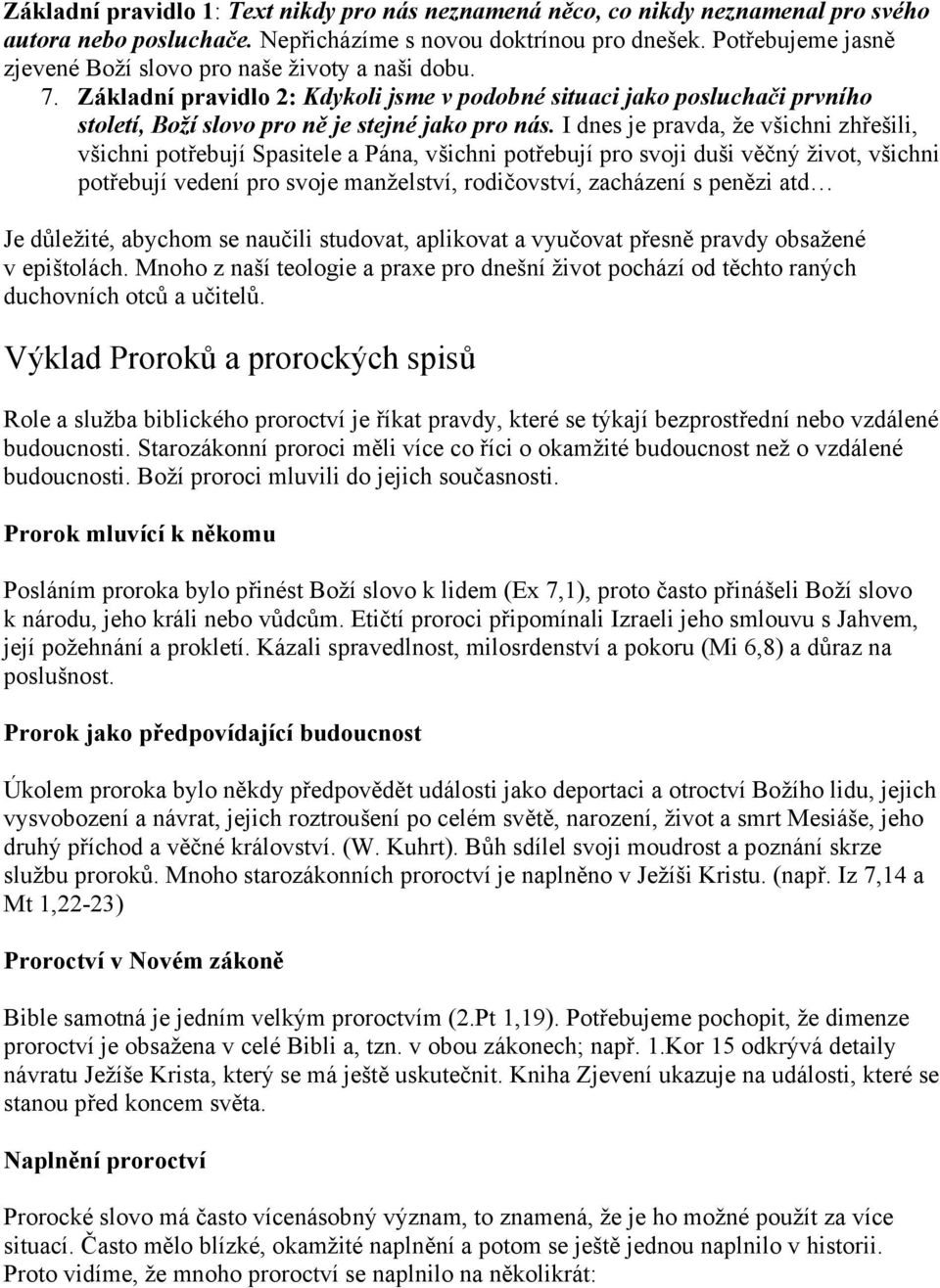 I dnes je pravda, že všichni zhřešili, všichni potřebují Spasitele a Pána, všichni potřebují pro svoji duši věčný život, všichni potřebují vedení pro svoje manželství, rodičovství, zacházení s penězi