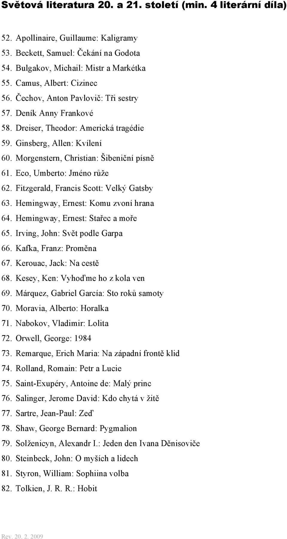 Morgenstern, Christian: Šibeniční písně 61. Eco, Umberto: Jméno růže 62. Fitzgerald, Francis Scott: Velký Gatsby 63. Hemingway, Ernest: Komu zvoní hrana 64. Hemingway, Ernest: Stařec a moře 65.