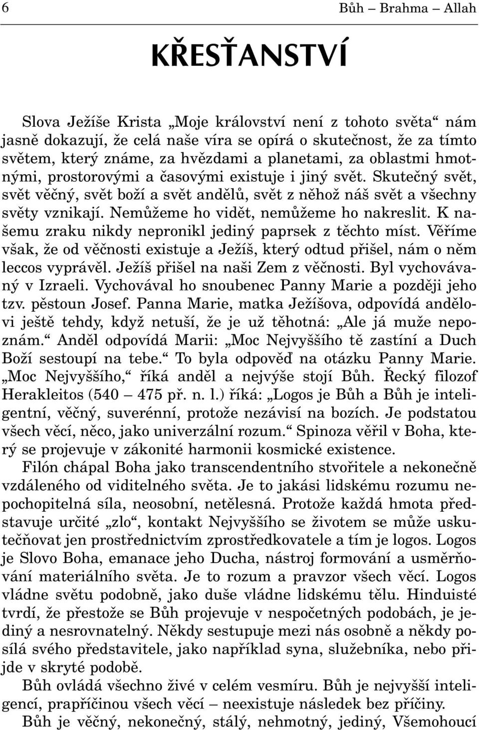 Nemùžeme ho vidìt, nemùžeme ho nakreslit. K našemu zraku nikdy nepronikl jediný paprsek z tìchto míst. Vìøíme však, že od vìènosti existuje a Ježíš, který odtud pøišel, nám o nìm leccos vyprávìl.