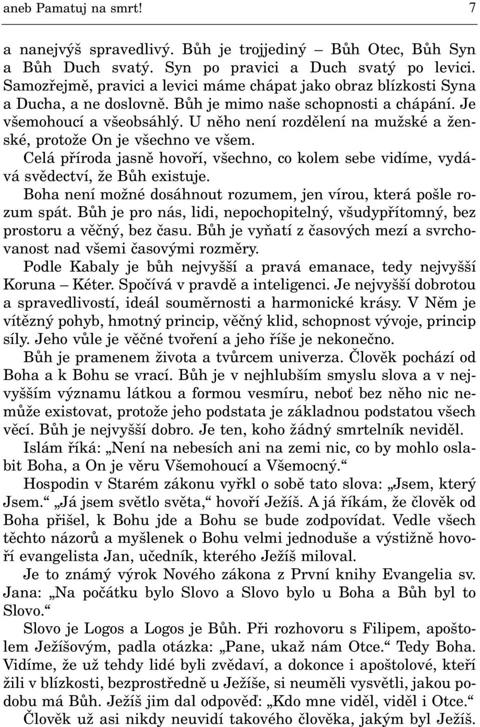 U nìho není rozdìlení na mužské a ženské, protože On je všechno ve všem. Celá pøíroda jasnì hovoøí, všechno, co kolem sebe vidíme, vydává svìdectví, že Bùh existuje.