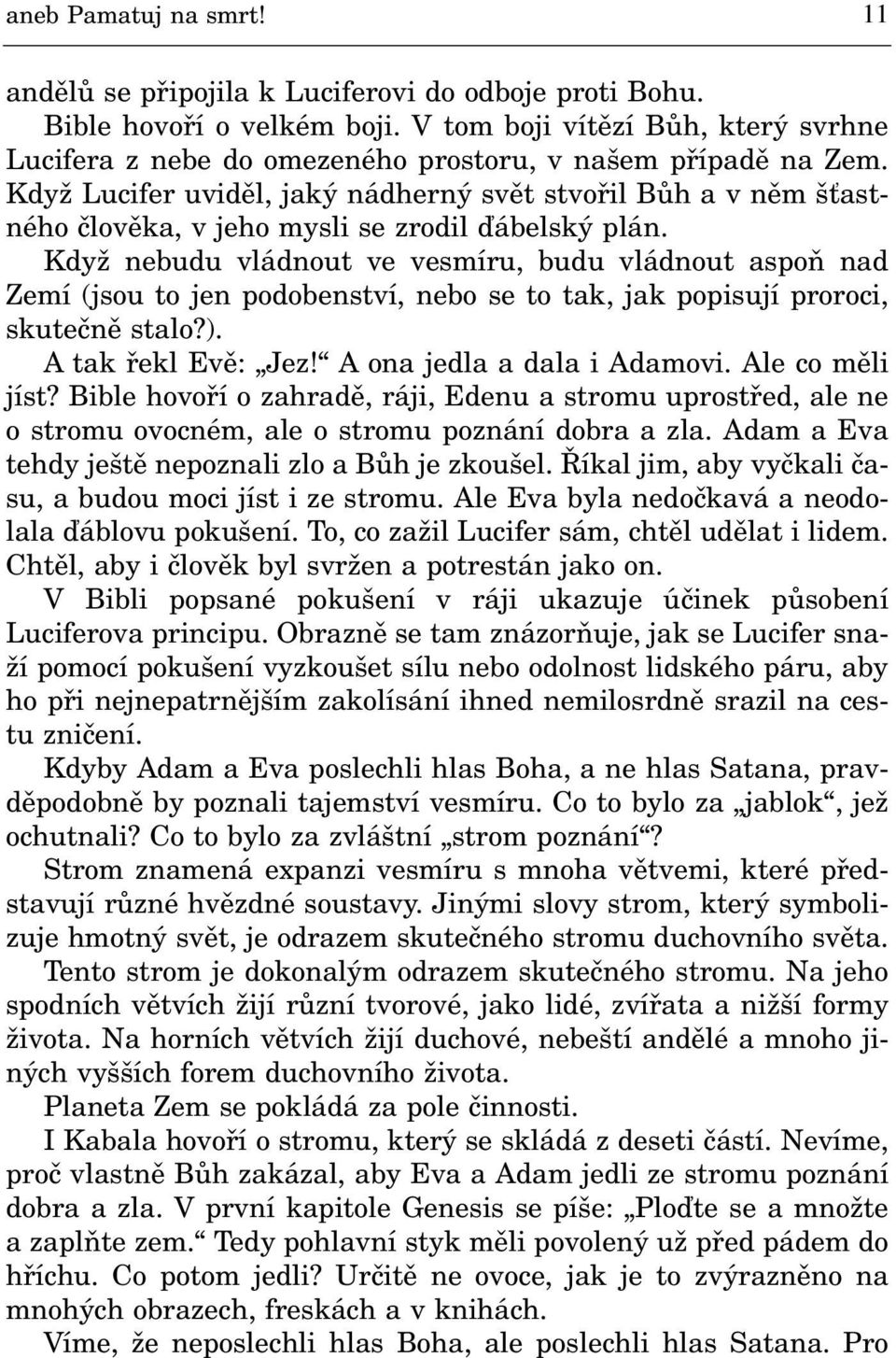 Když Lucifer uvidìl, jaký nádherný svìt stvoøil Bùh a v nìm š astného èlovìka, v jeho mysli se zrodil ïábelský plán.