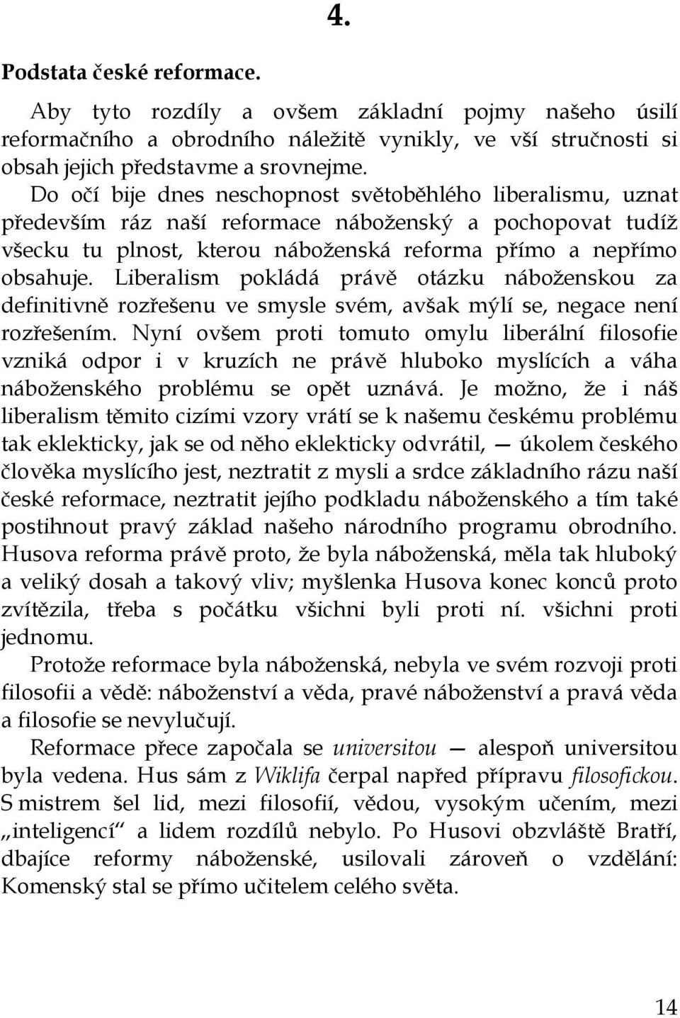Liberalism pokládá právě otázku náboženskou za definitivně rozřešenu ve smysle svém, avšak mýlí se, negace není rozřešením.