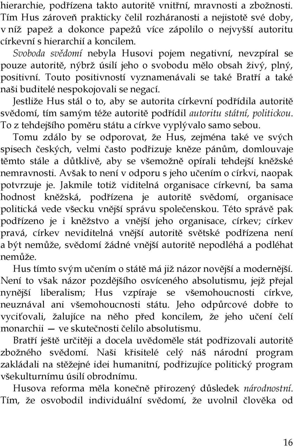 Svoboda svědomí nebyla Husovi pojem negativní, nevzpíral se pouze autoritě, nýbrž úsilí jeho o svobodu mělo obsah živý, plný, positivní.