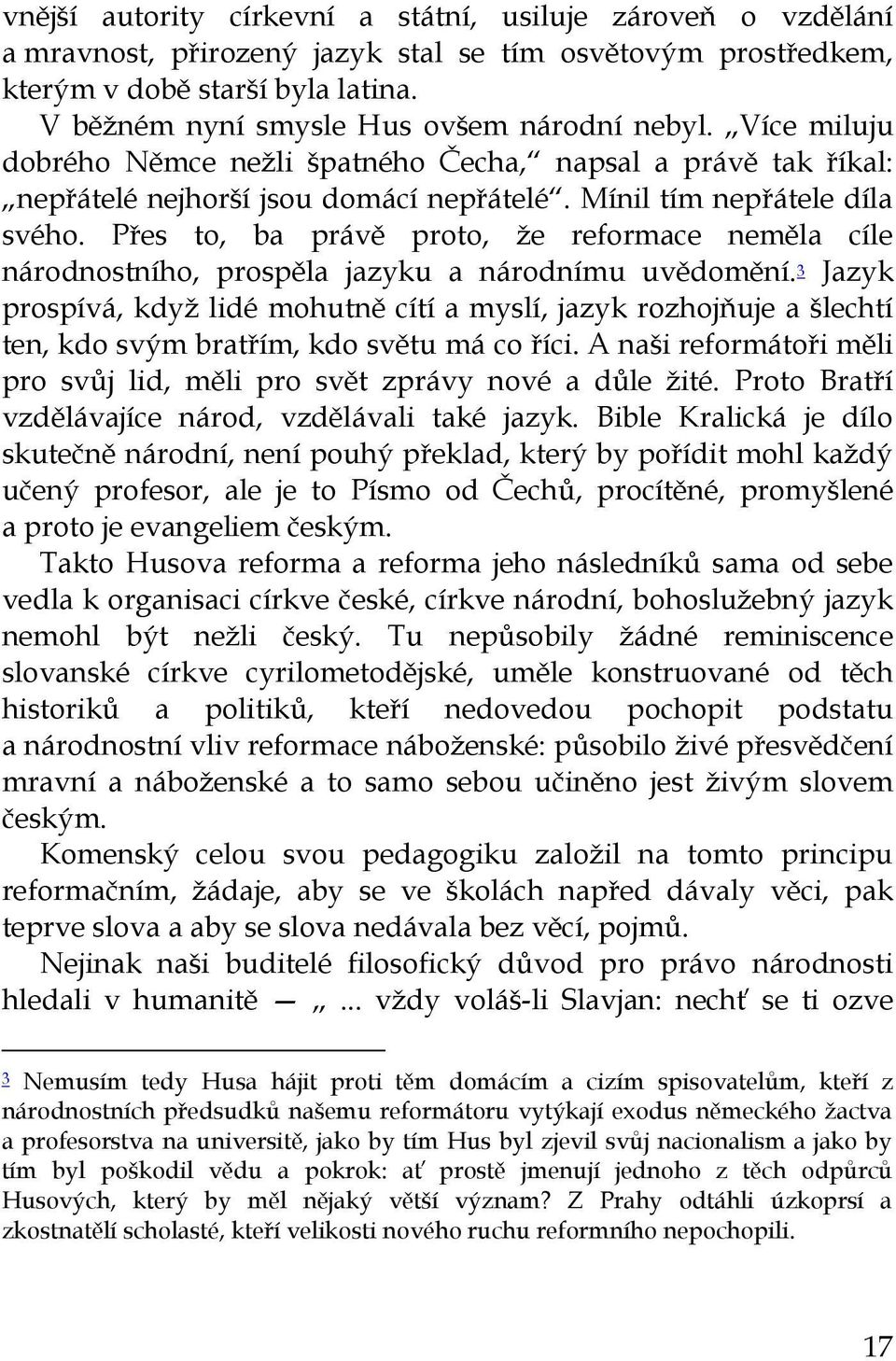 Přes to, ba právě proto, že reformace neměla cíle národnostního, prospěla jazyku a národnímu uvědomění.