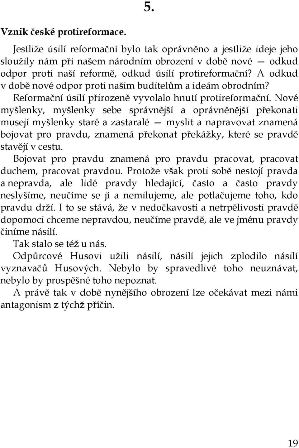 A odkud v době nové odpor proti našim buditelům a ideám obrodním? Reformační úsilí přirozeně vyvolalo hnutí protireformační.