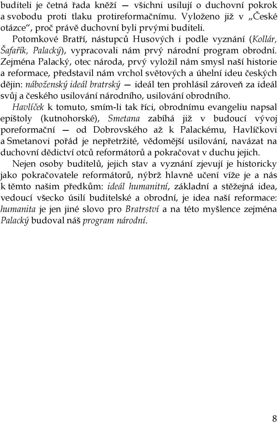 Zejména Palacký, otec národa, prvý vyložil nám smysl naší historie a reformace, představil nám vrchol světových a úhelní ideu českých dějin: náboženský ideál bratrský ideál ten prohlásil zároveň za