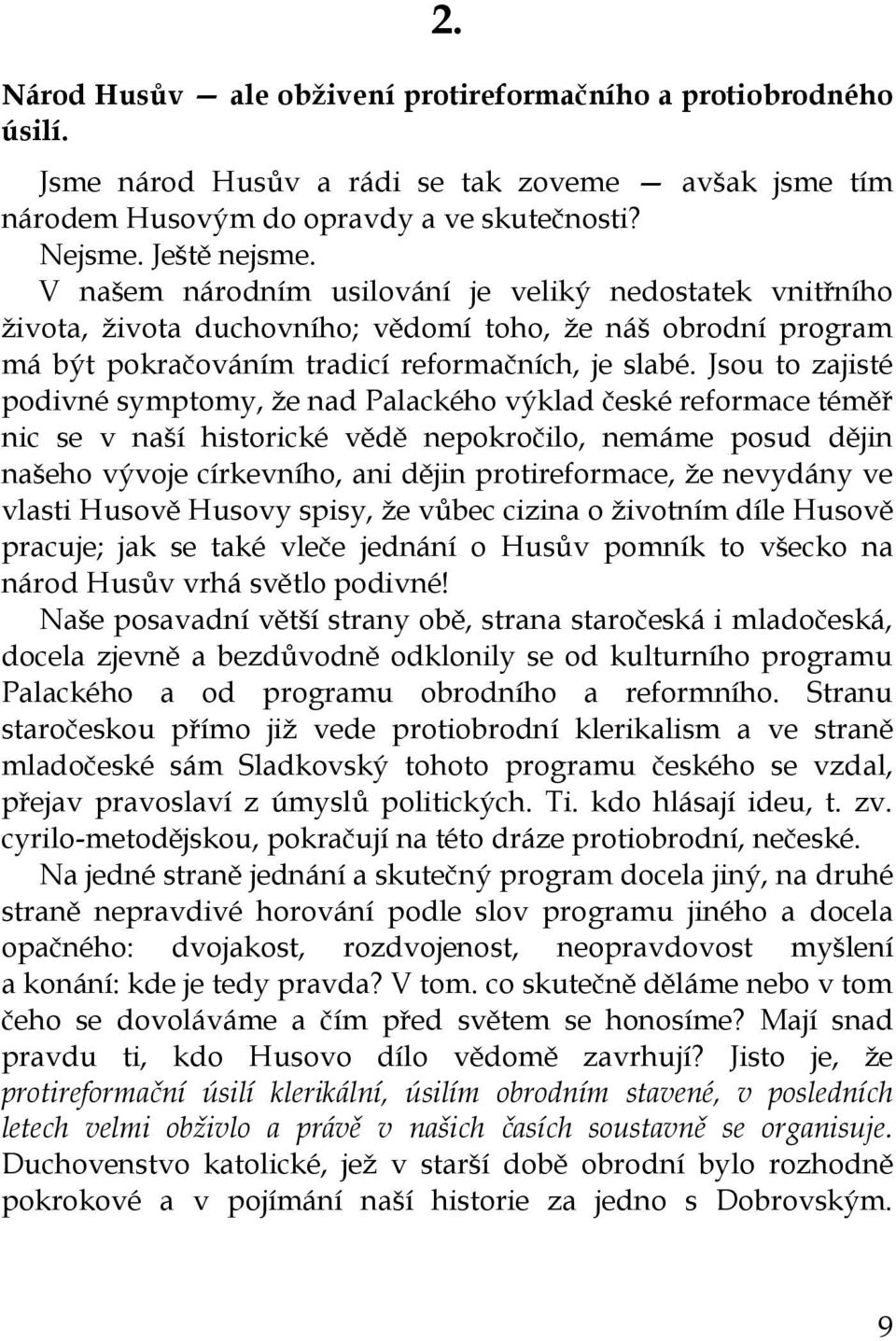 Jsou to zajisté podivné symptomy, že nad Palackého výklad české reformace téměř nic se v naší historické vědě nepokročilo, nemáme posud dějin našeho vývoje církevního, ani dějin protireformace, že