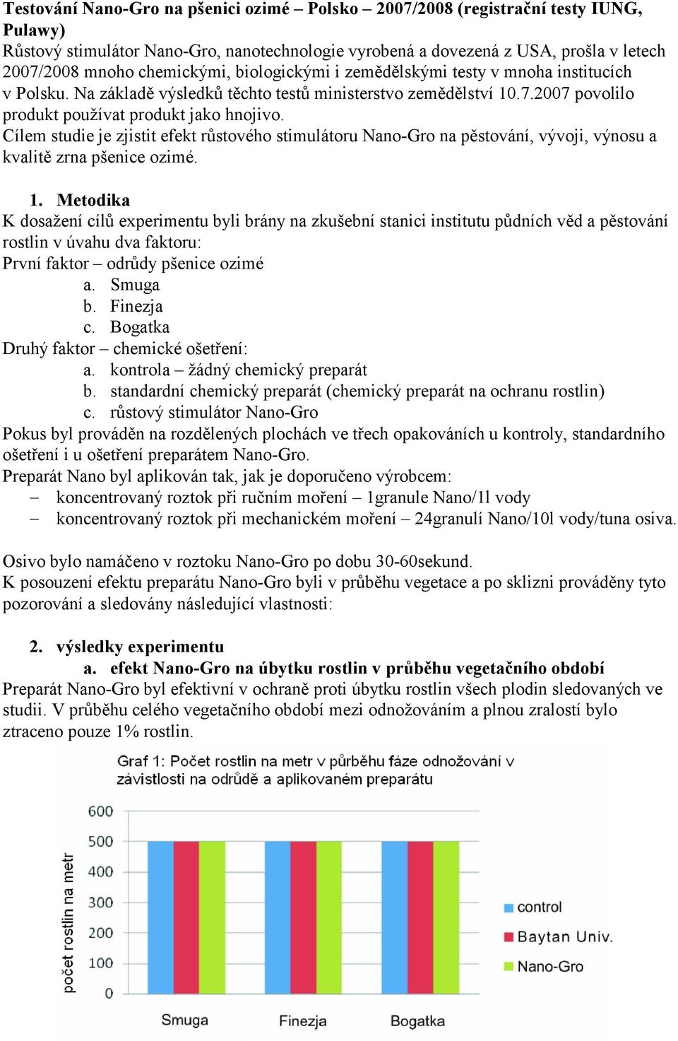 Cílem studie je zjistit efekt růstového stimulátoru Nano-Gro na pěstování, vývoji, výnosu a kvalitě zrna pšenice ozimé. 1.