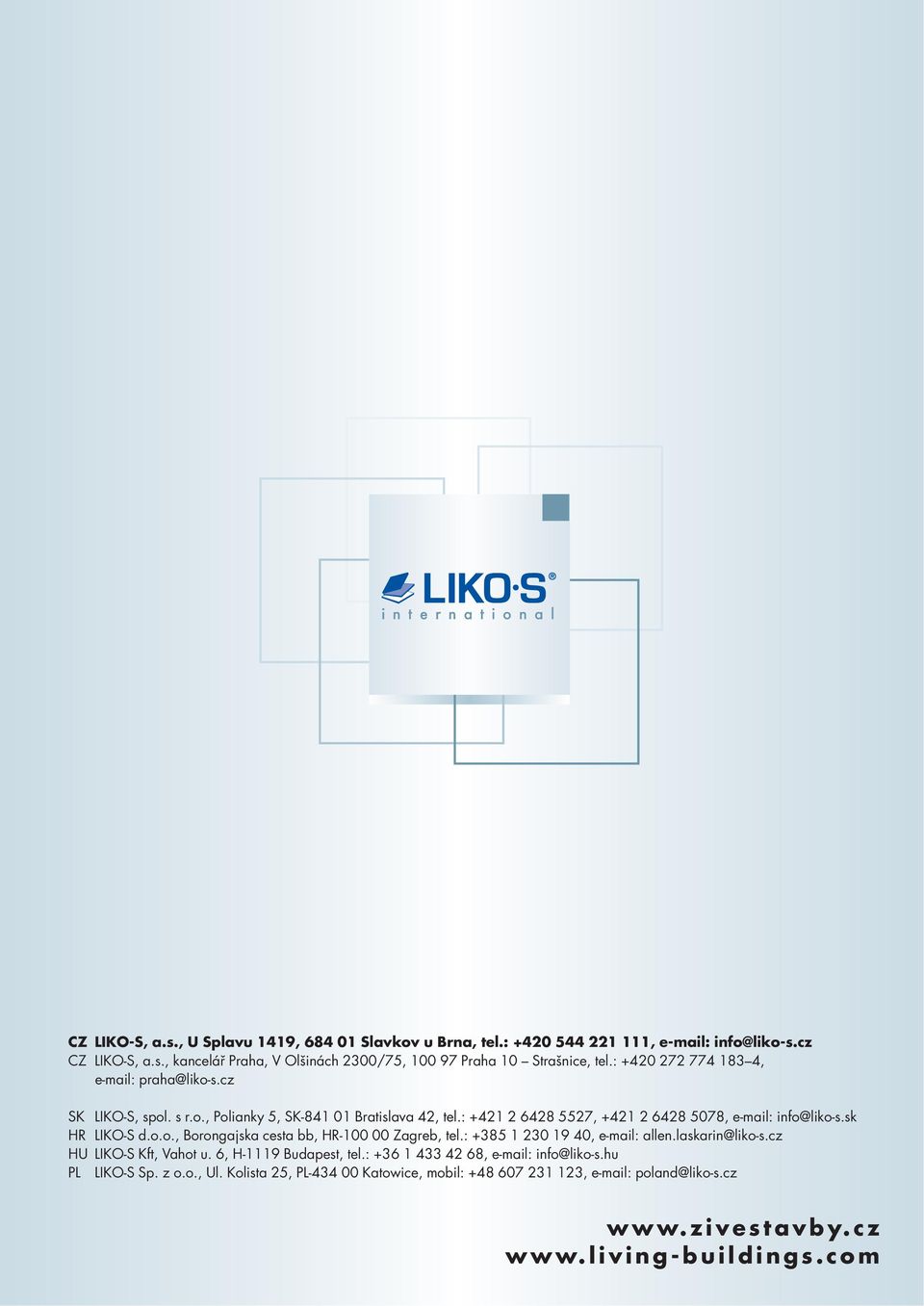 sk HR LIKO-S d.o.o., Borongajska cesta bb, HR-100 00 Zagreb, tel.: +385 1 230 19 40, e-mail: allen.laskarin@liko-s.cz HU LIKO-S Kft, Vahot u. 6, H-1119 Budapest, tel.