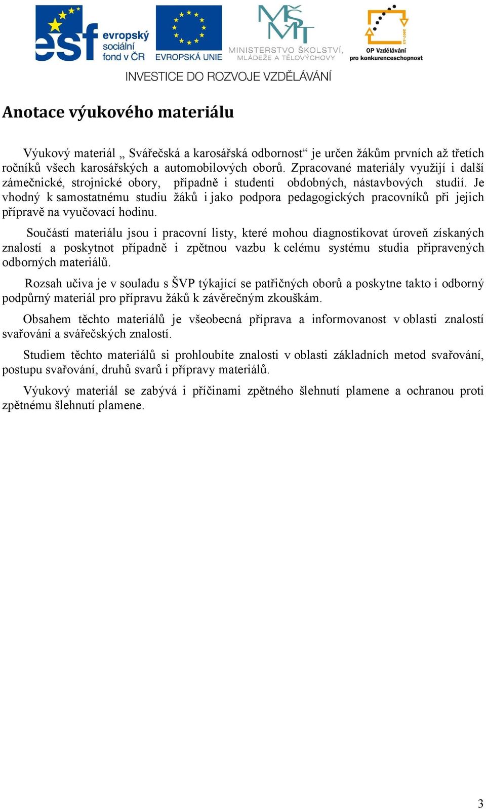 Je vhodný k samostatnému studiu žáků i jako podpora pedagogických pracovníků při jejich přípravě na vyučovací hodinu.