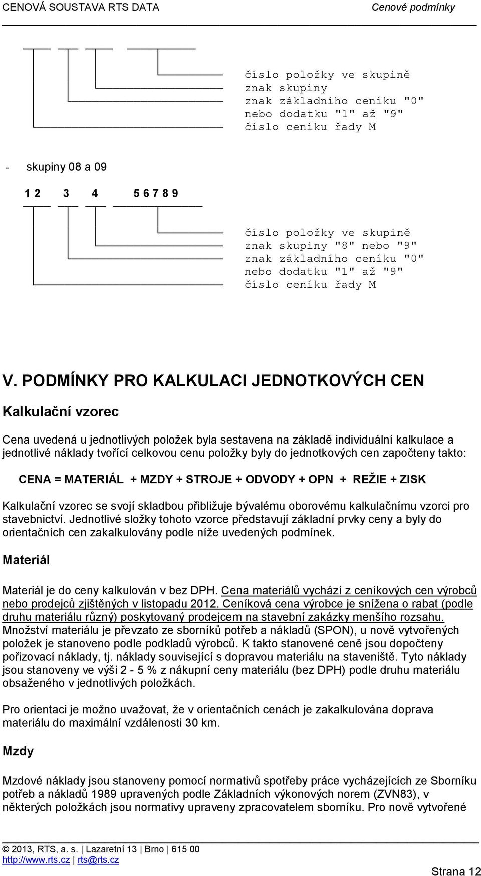 PODMÍNKY PRO KALKULACI JEDNOTKOVÝCH CEN Kalkulační vzorec Cena uvedená u jednotlivých položek byla sestavena na základě individuální kalkulace a jednotlivé náklady tvořící celkovou cenu položky byly