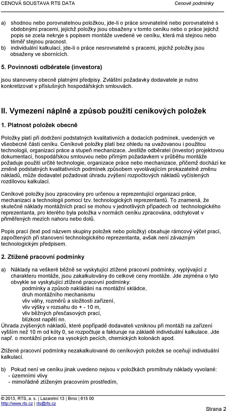 Povinnosti odběratele (investora) jsou stanoveny obecně platnými předpisy. Zvláštní požadavky dodavatele je nutno konkretizovat v příslušných hospodářských smlouvách. II.