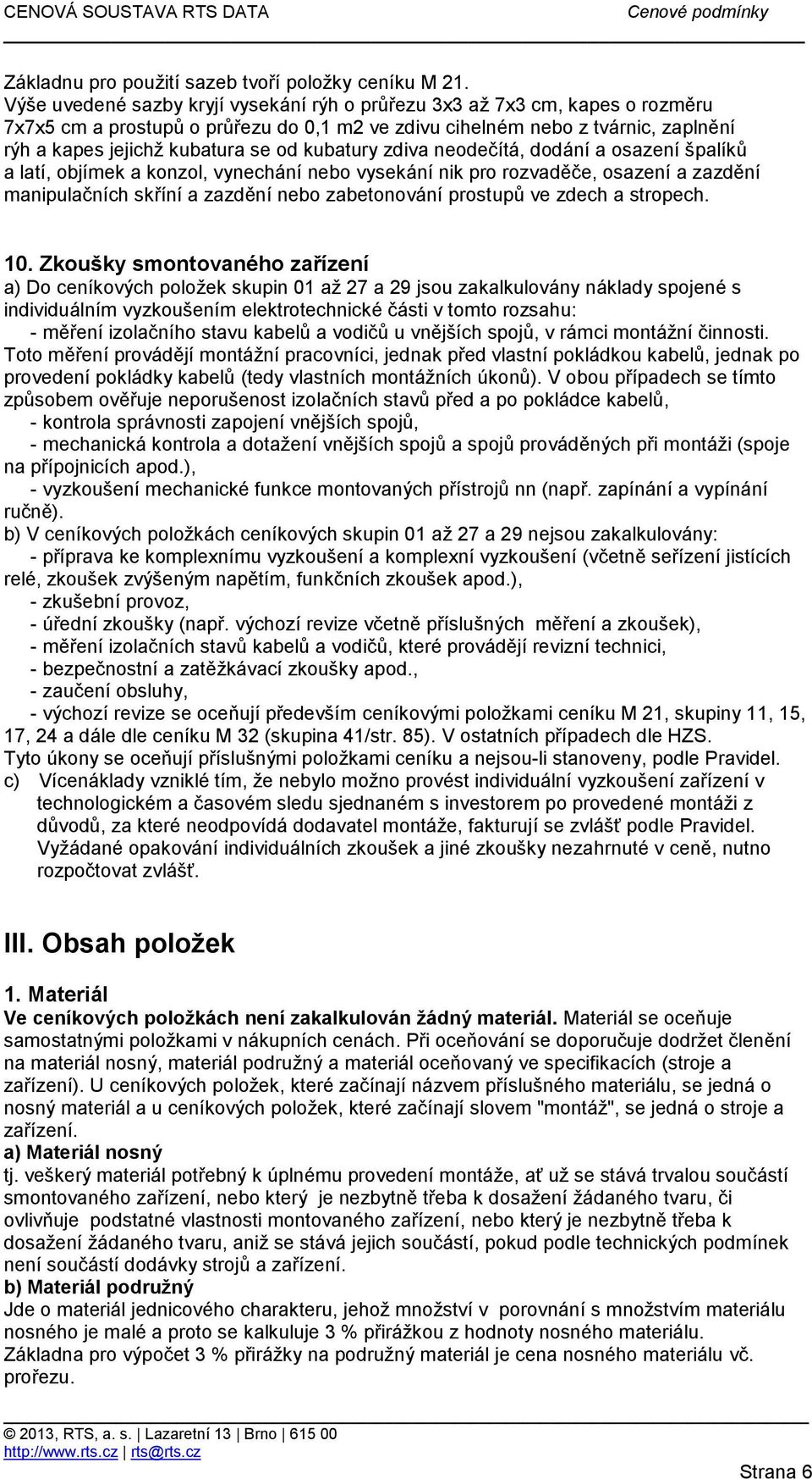 kubatury zdiva neodečítá, dodání a osazení špalíků a latí, objímek a konzol, vynechání nebo vysekání nik pro rozvaděče, osazení a zazdění manipulačních skříní a zazdění nebo zabetonování prostupů ve