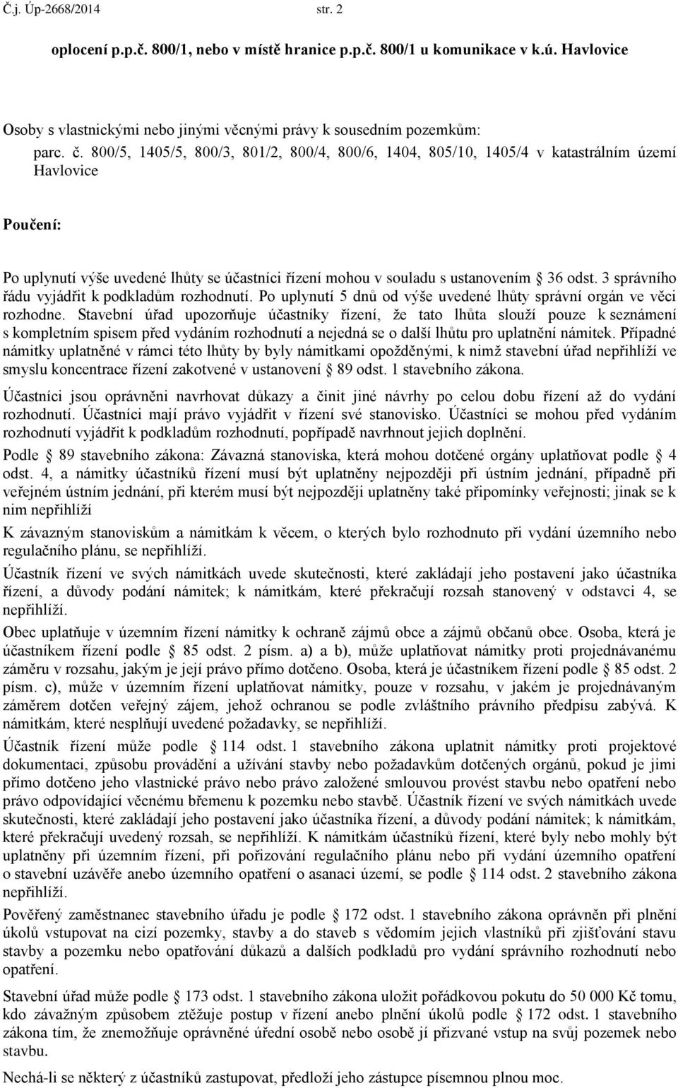 3 správního řádu vyjádřit k podkladům rozhodnutí. Po uplynutí 5 dnů od výše uvedené lhůty správní orgán ve věci rozhodne.