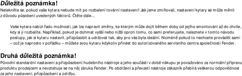 Například, pokud je dohmat vyšší nebo nižší oproti tomu, co sami preferujete, naleznete v tomto návodu postupy, jak si kytaru nastavit, přizpůsobit a udržovat tak, aby pro vás byla ideální.