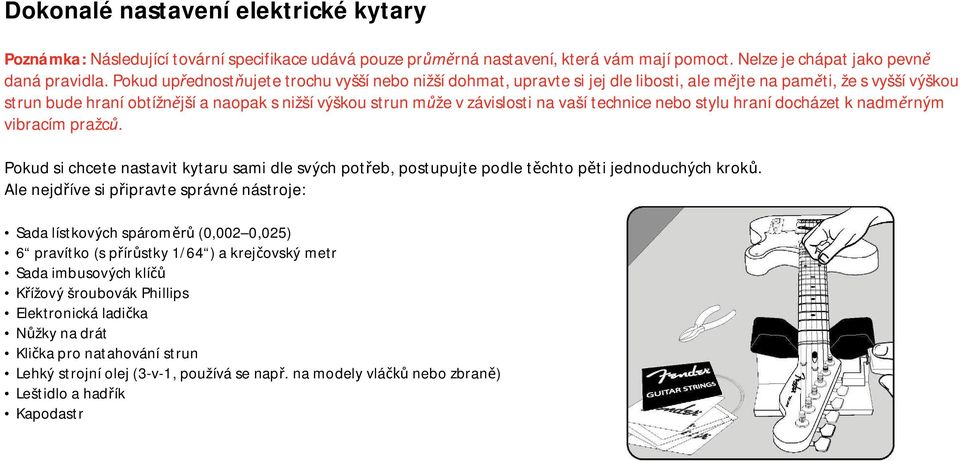 vaší technice nebo stylu hraní docházet k nadměrným vibracím pražců. Pokud si chcete nastavit kytaru sami dle svých potřeb, postupujte podle těchto pěti jednoduchých kroků.