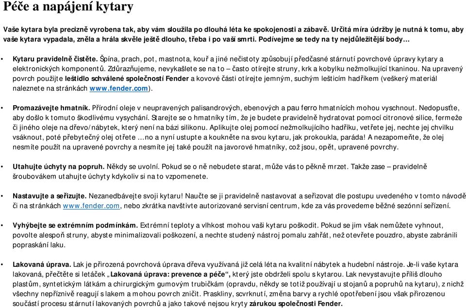 Špína, prach, pot, mastnota, kouř a jiné nečistoty způsobují předčasné stárnutí povrchové úpravy kytary a elektronických komponentů.