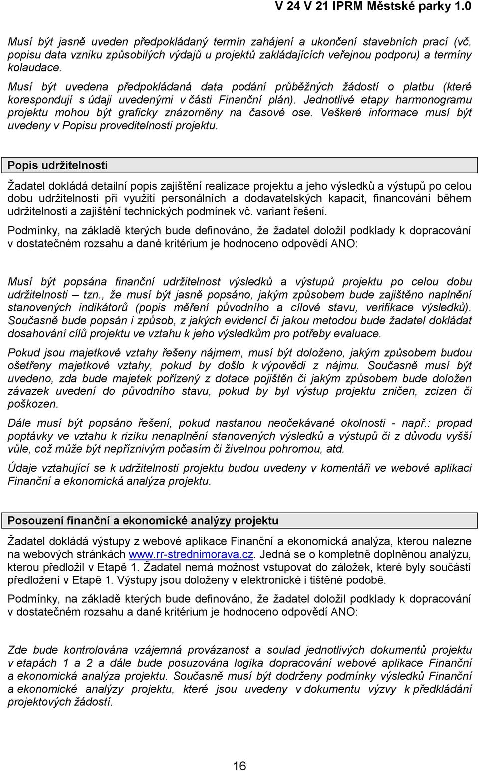 Jednotlivé etapy harmonogramu projektu mohou být graficky znázorněny na časové ose. Veškeré informace musí být uvedeny v Popisu proveditelnosti projektu.