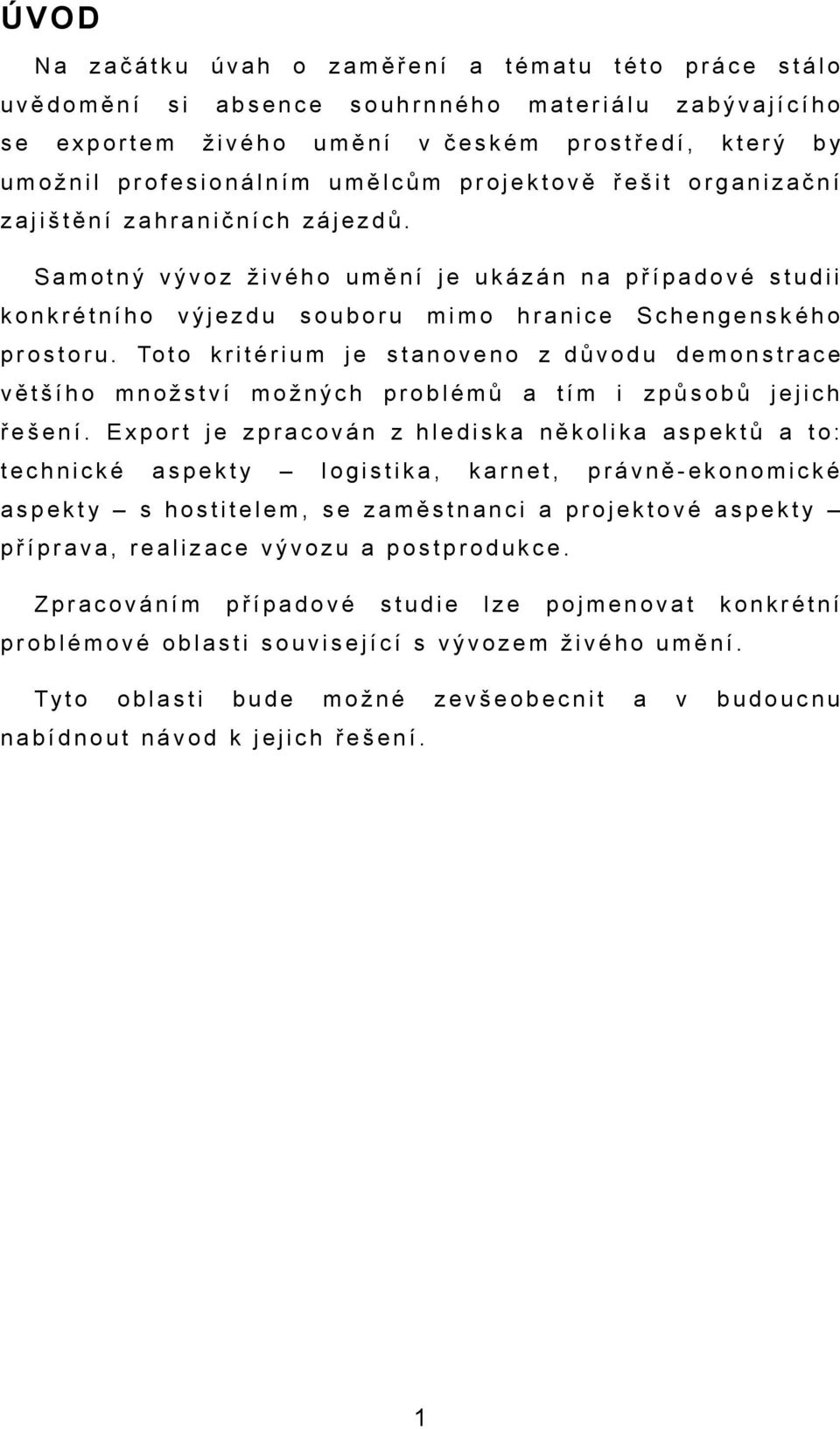 To t o k r i t é r i u m j e s t n o v e n o z d ů v o d u d e m o n s t r c e většího množství možných problémů tím i způsobů jich řešení.