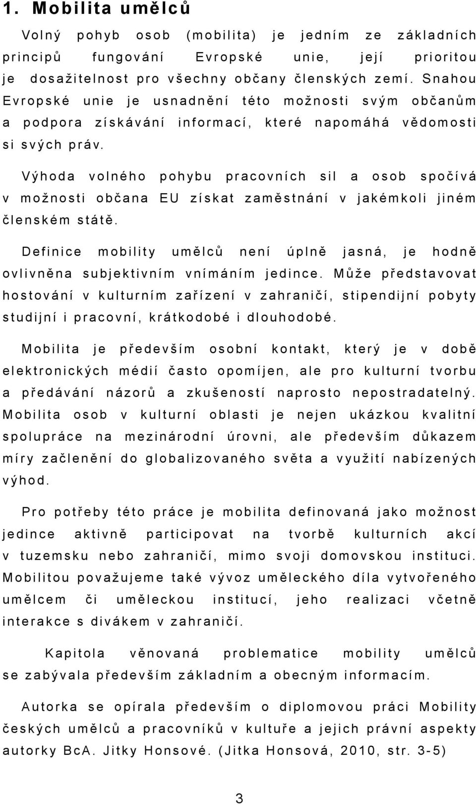 Výhod volného pohybu prcovních sil osob spočívá v možnosti občn EU získt změstnání v jkémkoli jiném členském státě. Definice mobility umělců není úplně jsná, hodně ovlivněn subktivním vnímáním dince.