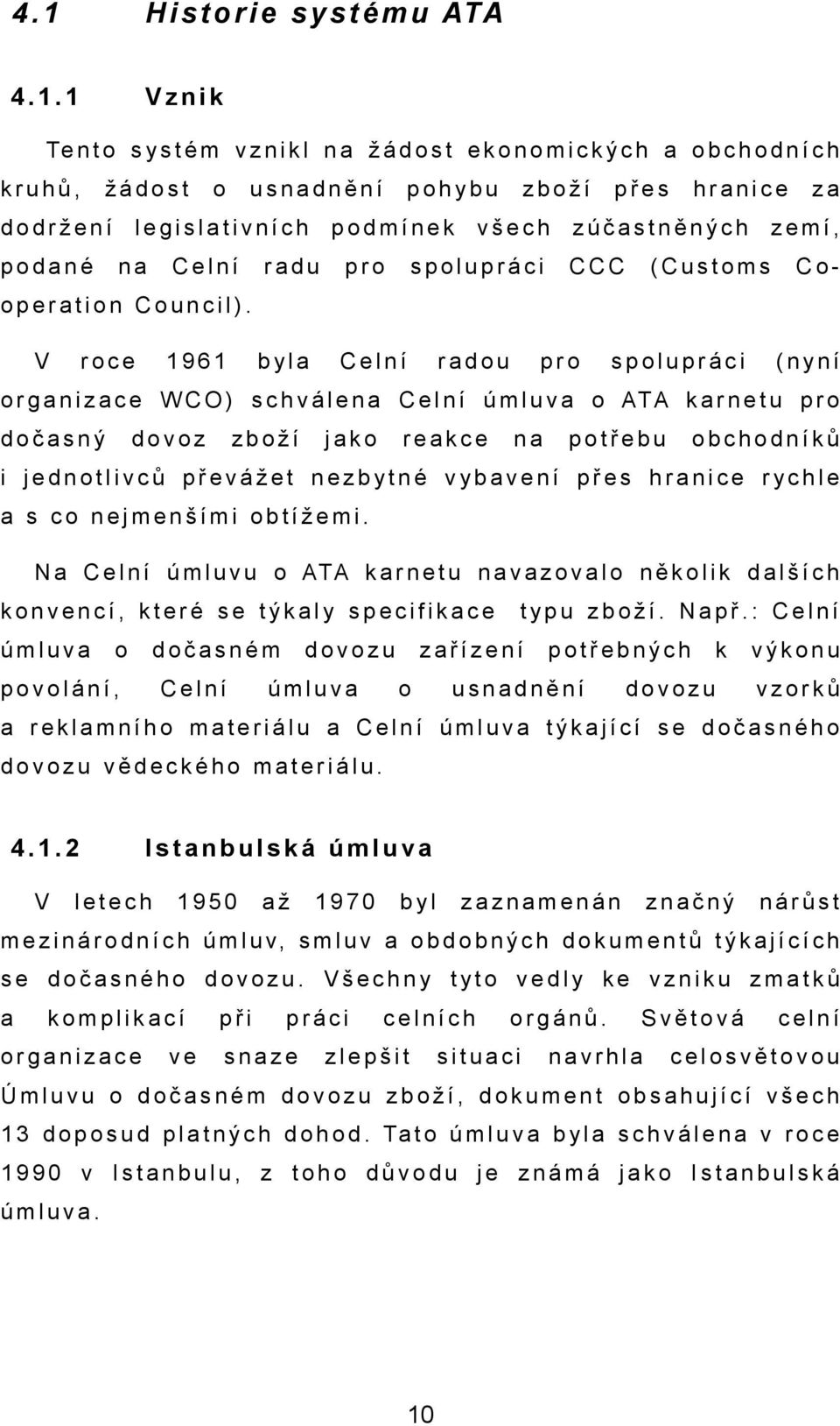 V roce 1961 rdou pro spolupráci (nyní o r g n i z c e W C O ) s c h v á l e n C e l n í ú m l u v o ATA k r n e t u p r o dočsný dovoz zboží jko rekce n potřebu obchodníků i dnotlivců převážet