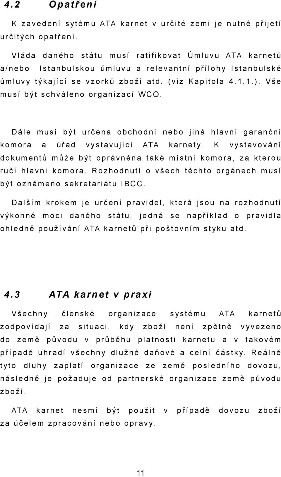 Vše musí být schváleno orgnizcí WCO. Dále musí být určen obchodní nebo jiná hlvní grnční komor úřd vystvující ATA k r n e t y.