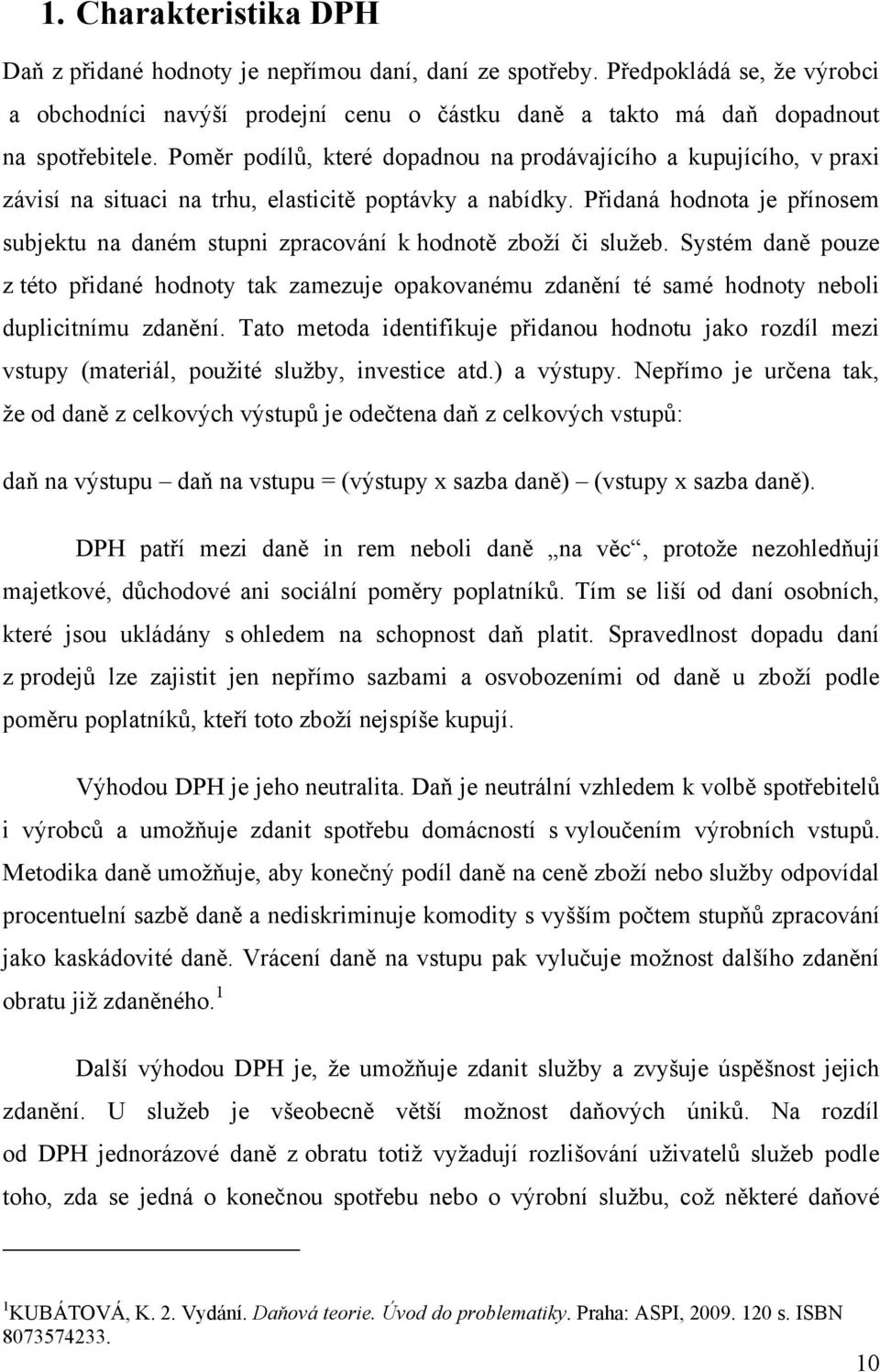 Přidaná hodnota je přínosem subjektu na daném stupni zpracování k hodnotě zboţí či sluţeb.