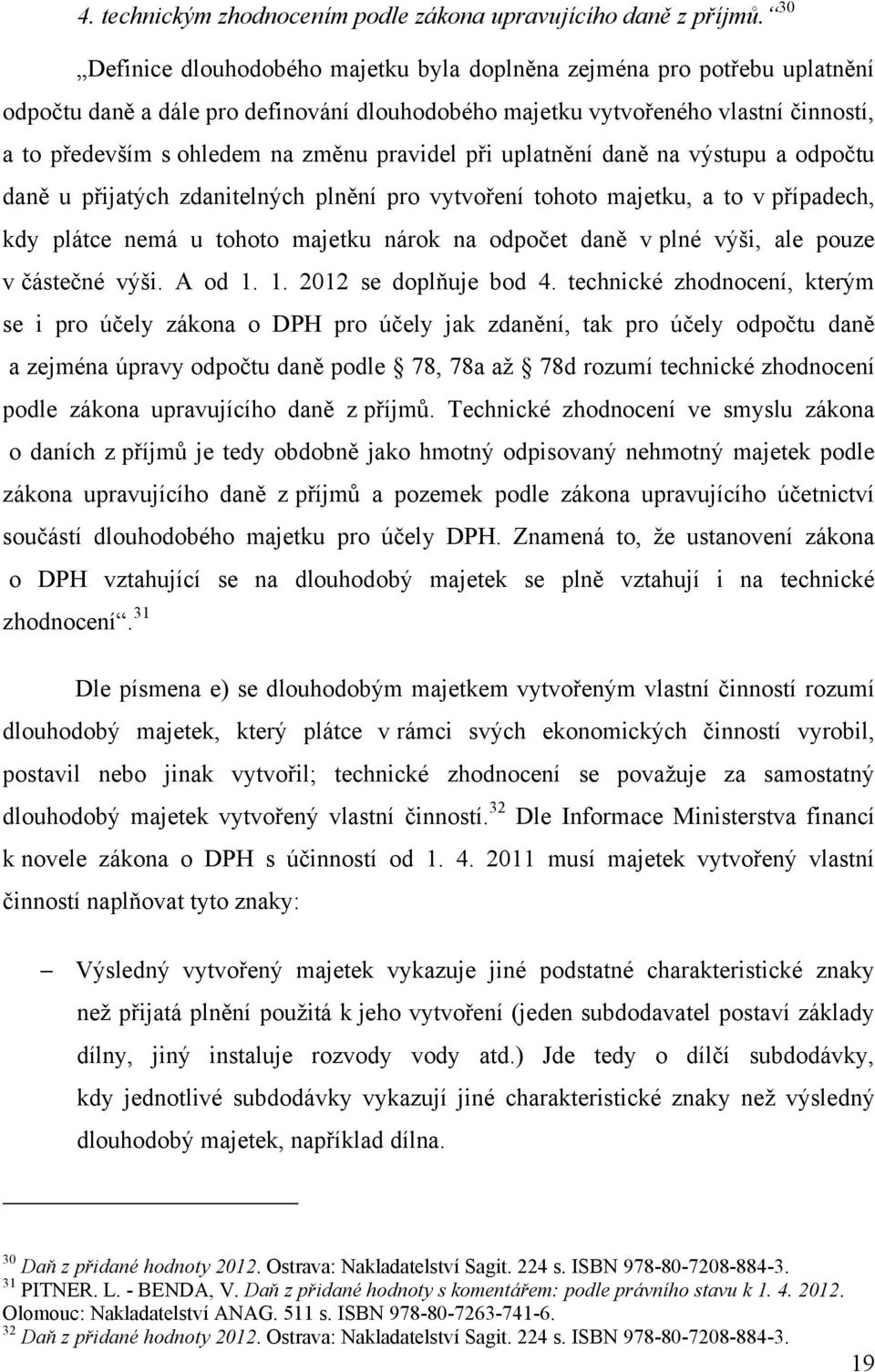 pravidel při uplatnění daně na výstupu a odpočtu daně u přijatých zdanitelných plnění pro vytvoření tohoto majetku, a to v případech, kdy plátce nemá u tohoto majetku nárok na odpočet daně v plné