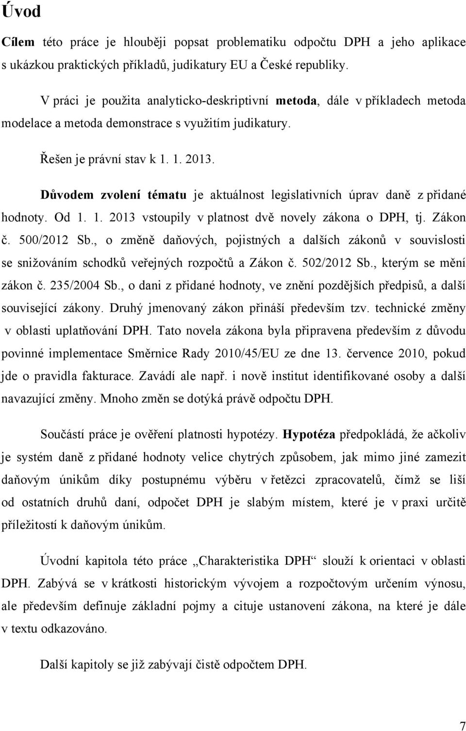 Důvodem zvolení tématu je aktuálnost legislativních úprav daně z přidané hodnoty. Od 1. 1. 2013 vstoupily v platnost dvě novely zákona o DPH, tj. Zákon č. 500/2012 Sb.